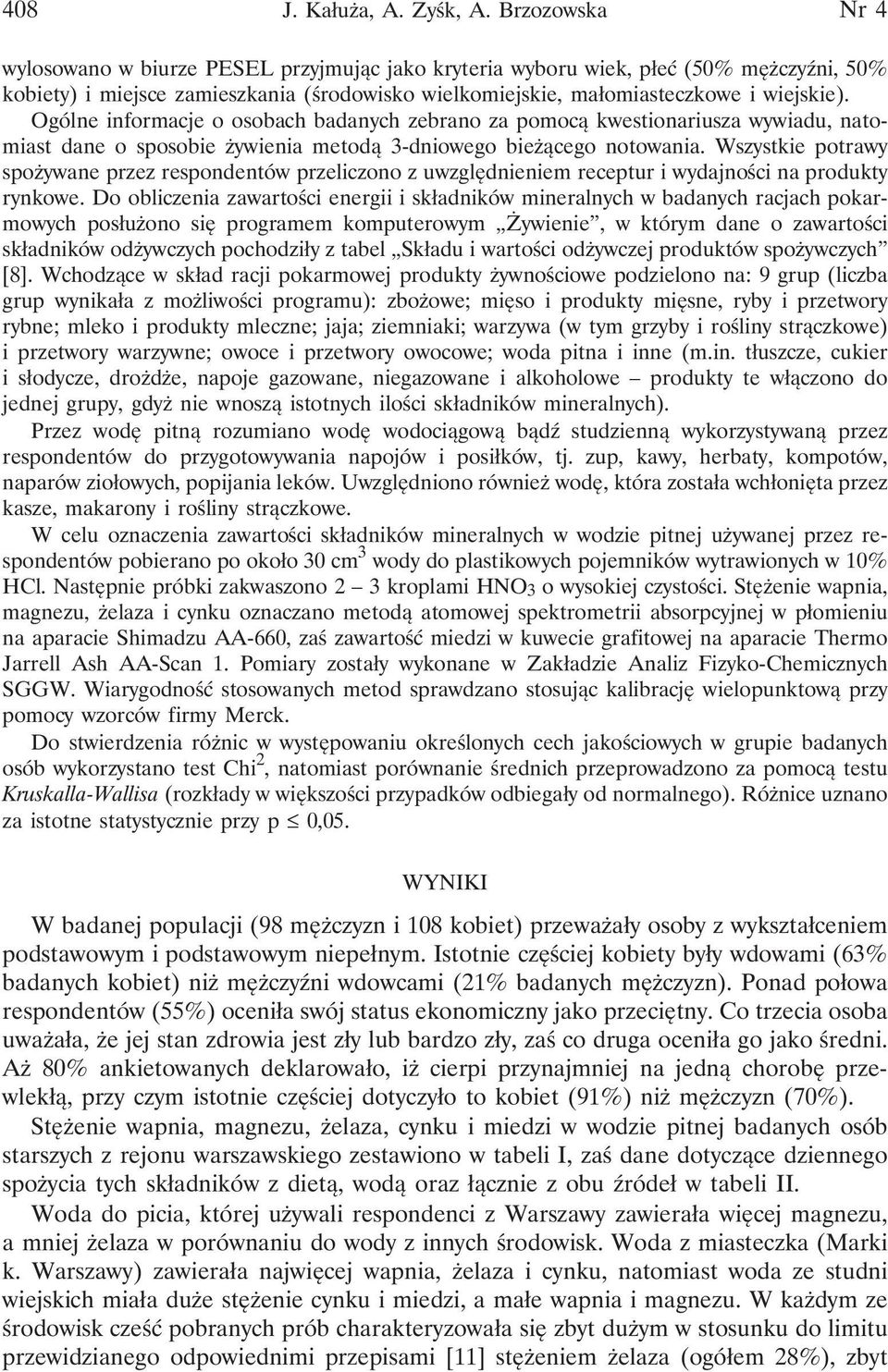 Ogólne informacje o osobach badanych zebrano za pomocą kwestionariusza wywiadu, natomiast dane o sposobie żywienia metodą 3-dniowego bieżącego notowania.