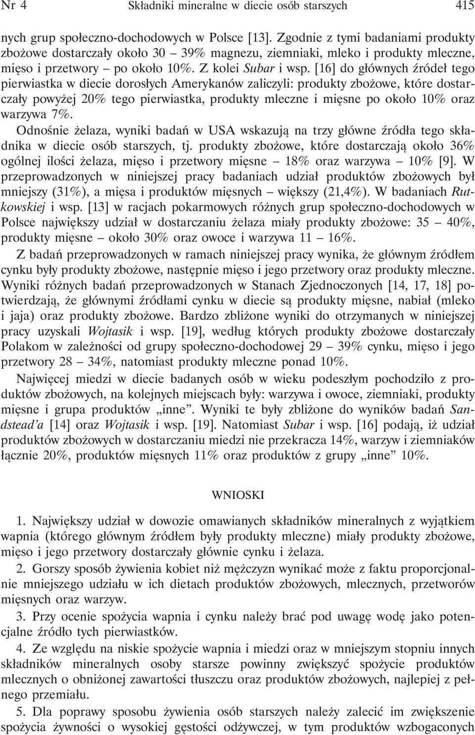 [16] do głównych źródeł tego pierwiastka w diecie dorosłych Amerykanów zaliczyli: produkty zbożowe, które dostarczały powyżej 20% tego pierwiastka, produkty mleczne i mięsne po około 10% oraz warzywa