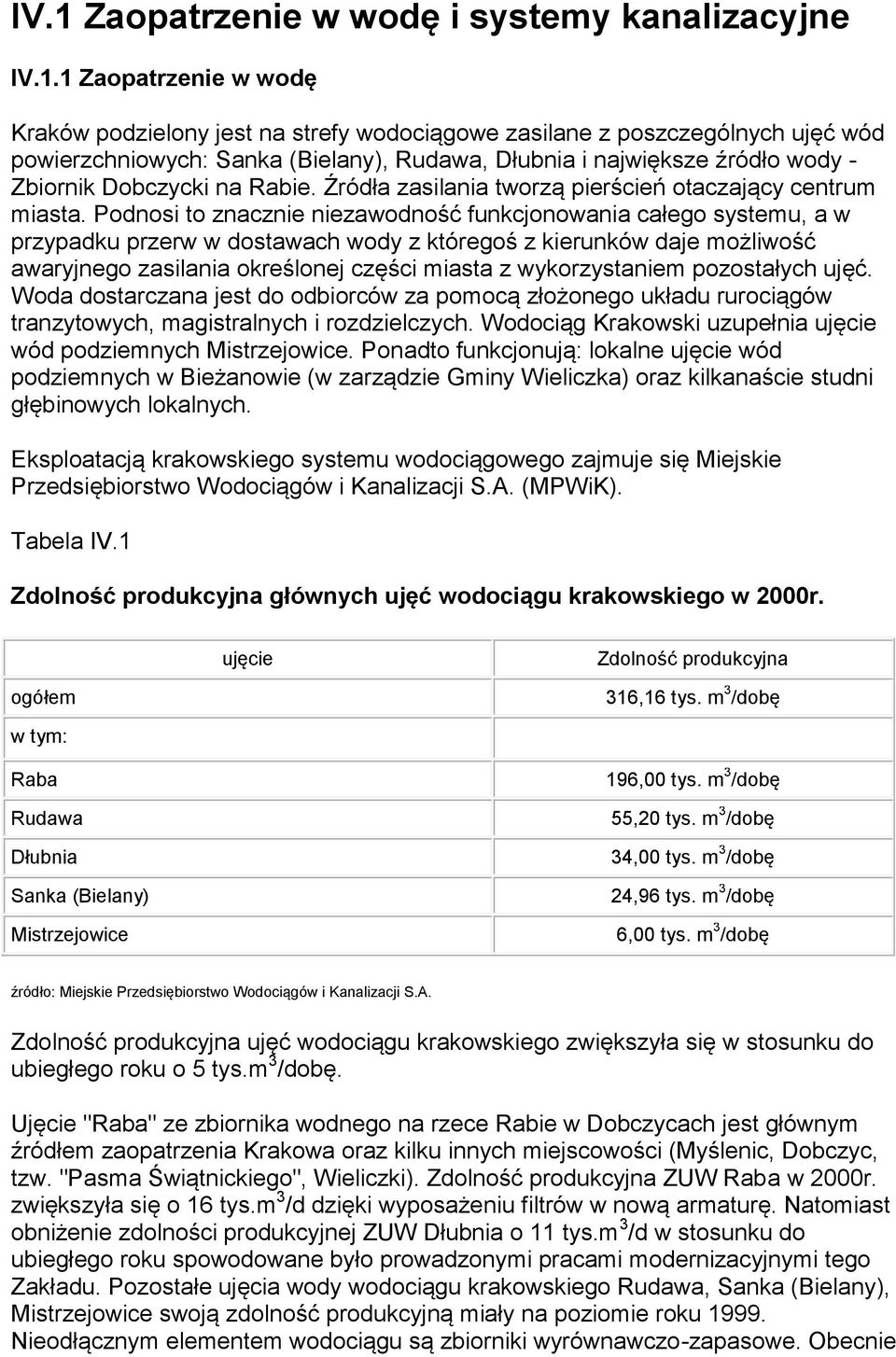 Podnosi to znacznie niezawodność funkcjonowania całego systemu, a w przypadku przerw w dostawach wody z któregoś z kierunków daje możliwość awaryjnego zasilania określonej części miasta z