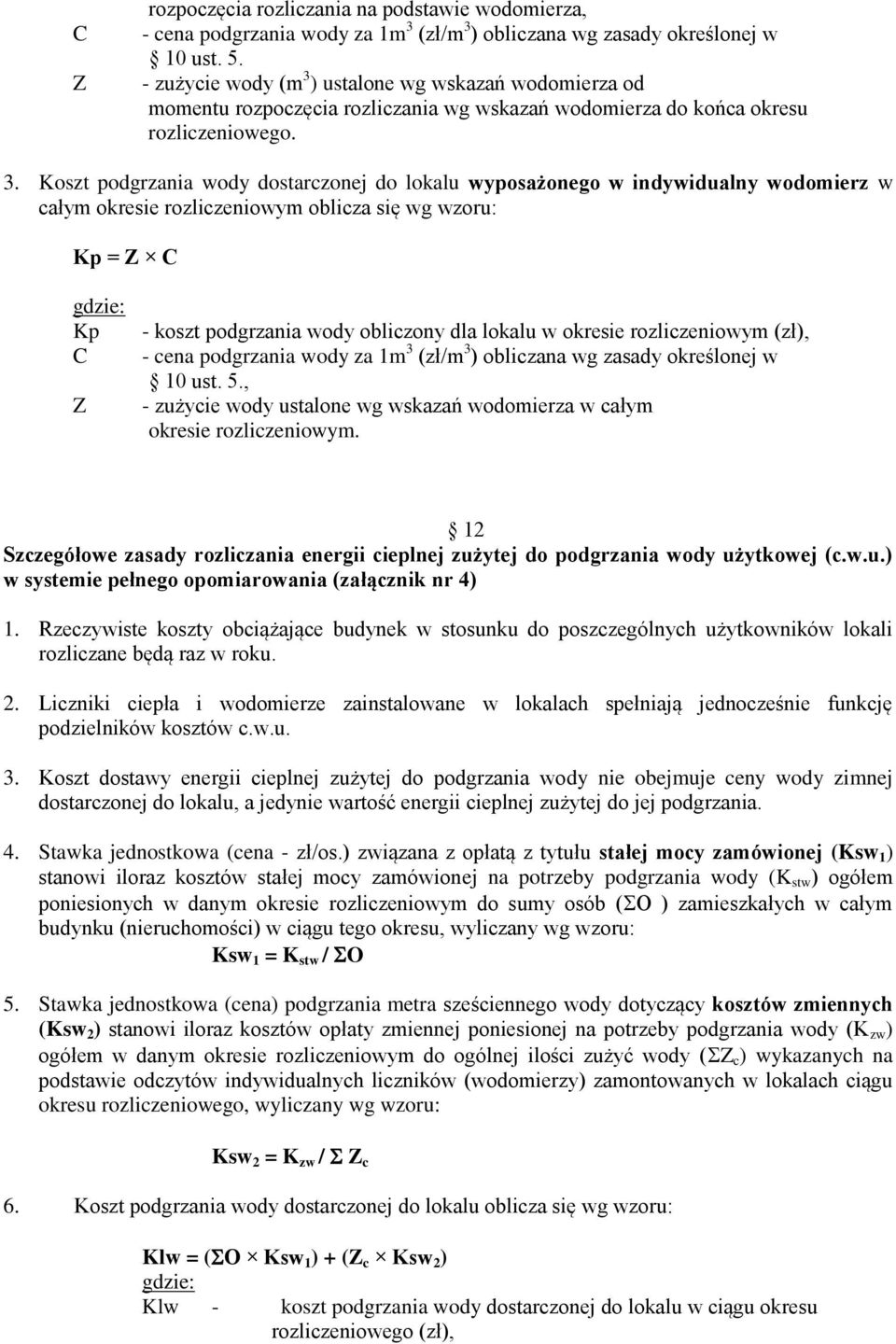 ) ustalone wg wskazań wodomierza od momentu rozpoczęcia rozliczania wg wskazań wodomierza do końca okresu rozliczeniowego. 3.