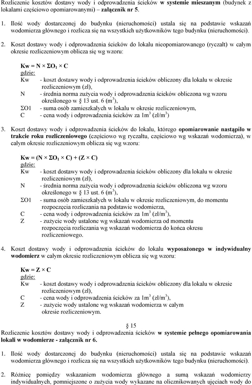 Koszt dostawy wody i odprowadzenia ścieków do lokalu nieopomiarowanego (ryczałt) w całym okresie rozliczeniowym oblicza się wg wzoru: Kw = N O 1 C Kw - koszt dostawy wody i odprowadzenia ścieków
