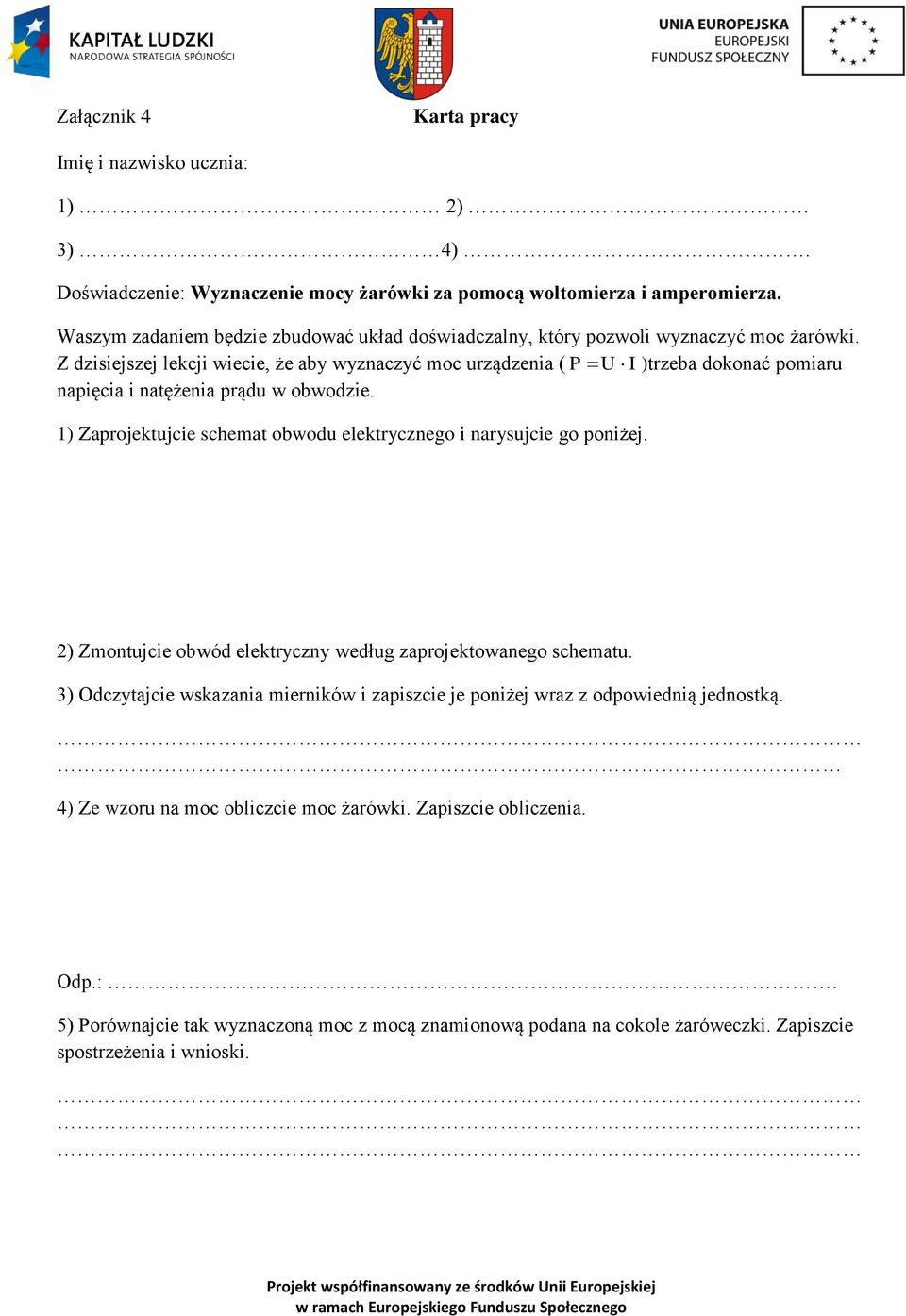 Z dzisiejszej lekcji wiecie, że aby wyznaczyć moc urządzenia ( P U I )trzeba dokonać pomiaru napięcia i natężenia prądu w obwodzie.