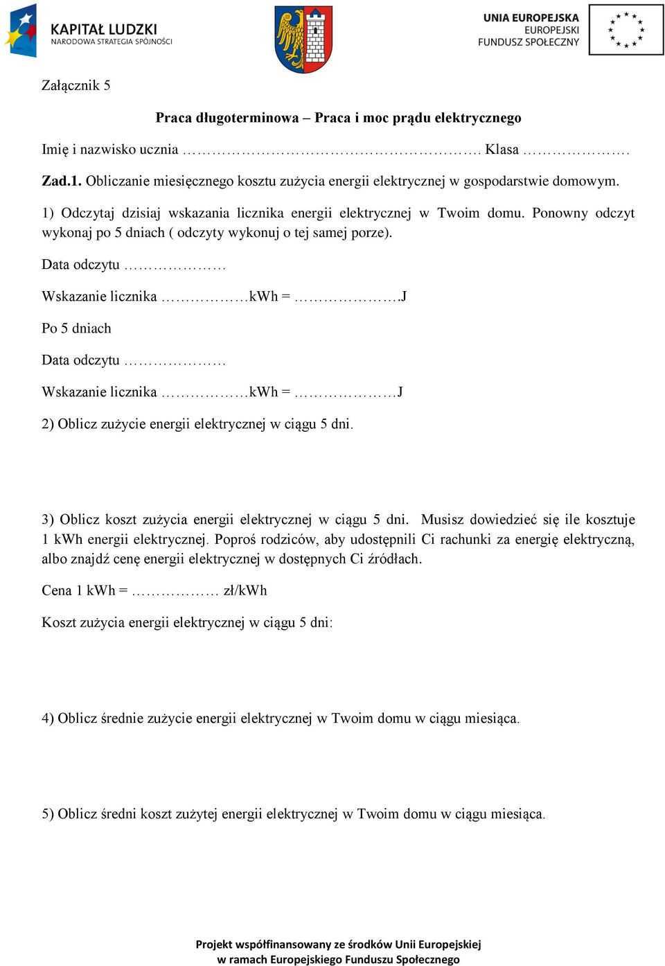 J Po 5 dniach Data odczytu Wskazanie licznika kwh = J 2) Oblicz zużycie energii elektrycznej w ciągu 5 dni. 3) Oblicz koszt zużycia energii elektrycznej w ciągu 5 dni.