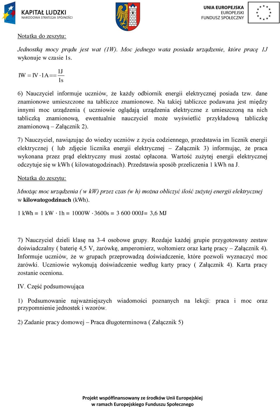 Na takiej tabliczce podawana jest między innymi moc urządzenia ( uczniowie oglądają urządzenia elektryczne z umieszczoną na nich tabliczką znamionową, ewentualnie nauczyciel może wyświetlić