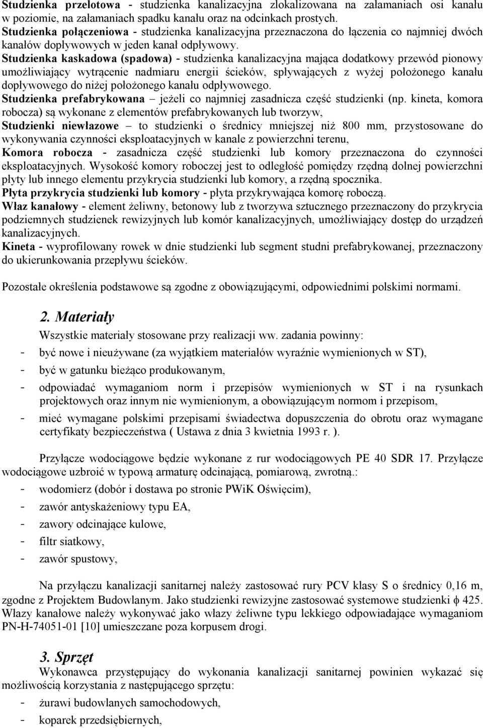 Studzienka kaskadowa (spadowa) - studzienka kanalizacyjna mająca dodatkowy przewód pionowy umożliwiający wytrącenie nadmiaru energii ścieków, spływających z wyżej położonego kanału dopływowego do