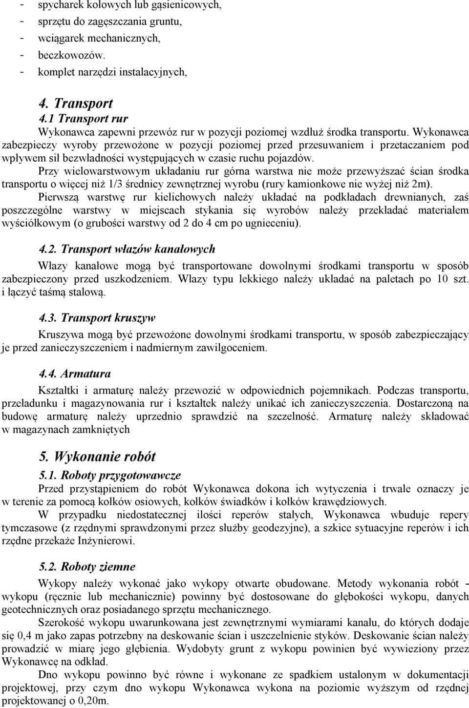 Wykonawca zabezpieczy wyroby przewożone w pozycji poziomej przed przesuwaniem i przetaczaniem pod wpływem sił bezwładności występujących w czasie ruchu pojazdów.