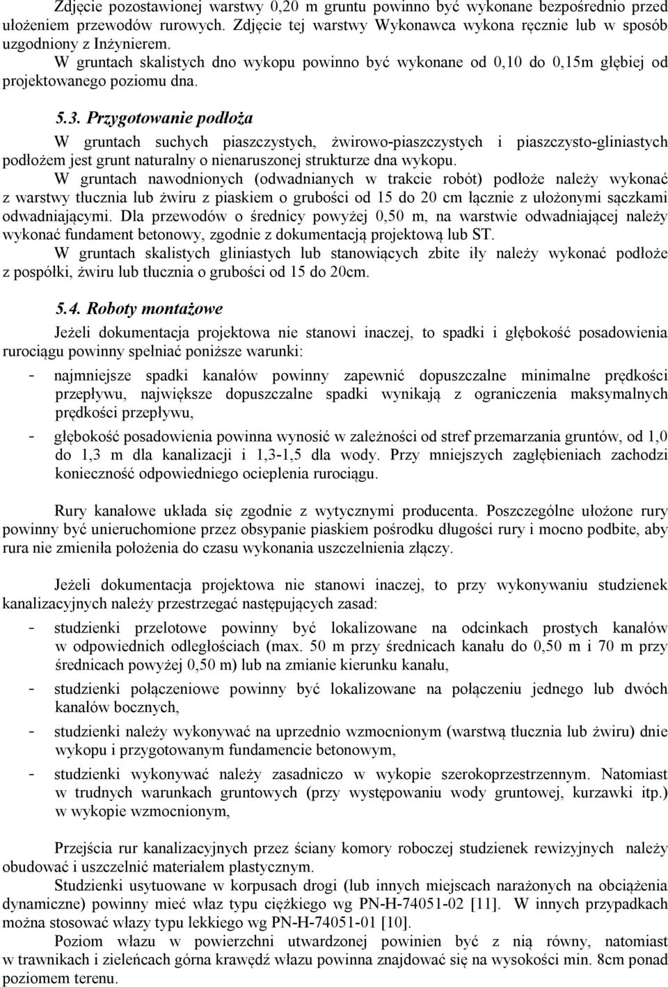 Przygotowanie podłoża W gruntach suchych piaszczystych, żwirowo-piaszczystych i piaszczysto-gliniastych podłożem jest grunt naturalny o nienaruszonej strukturze dna wykopu.