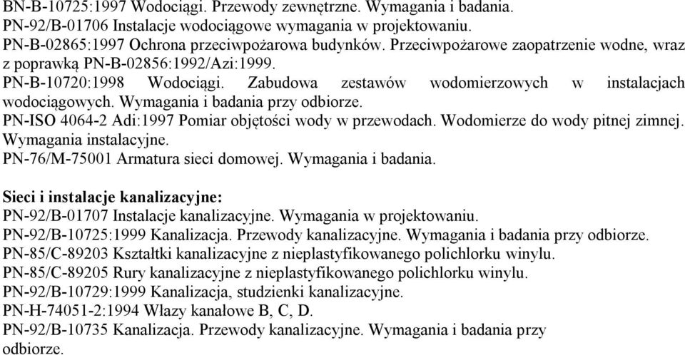 Wymagania i badania przy odbiorze. PN-ISO 4064-2 Adi:1997 Pomiar objętości wody w przewodach. Wodomierze do wody pitnej zimnej. Wymagania instalacyjne. PN-76/M-75001 Armatura sieci domowej.