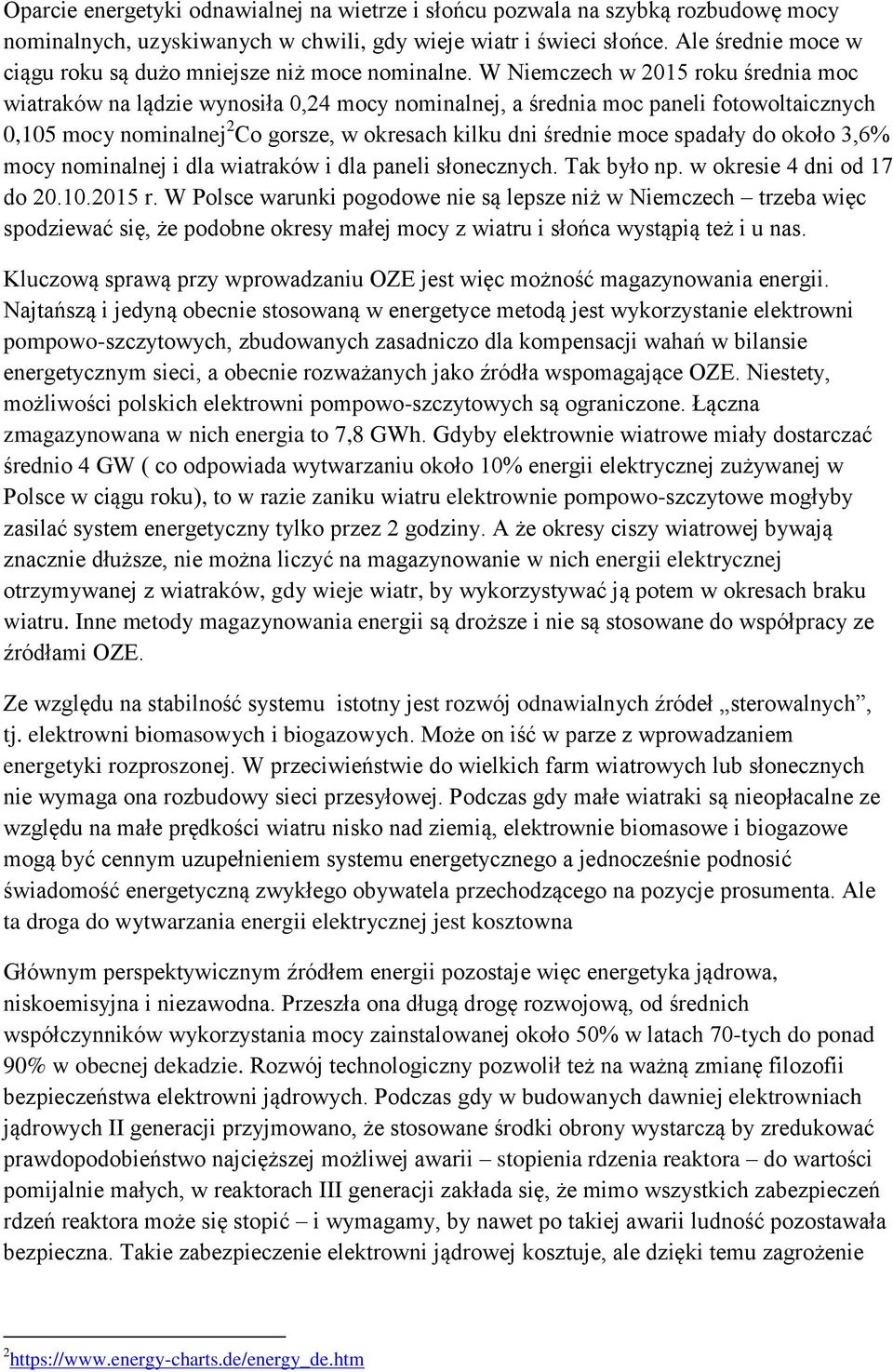 W Niemczech w 2015 roku średnia moc wiatraków na lądzie wynosiła 0,24 mocy nominalnej, a średnia moc paneli fotowoltaicznych 0,105 mocy nominalnej 2 Co gorsze, w okresach kilku dni średnie moce