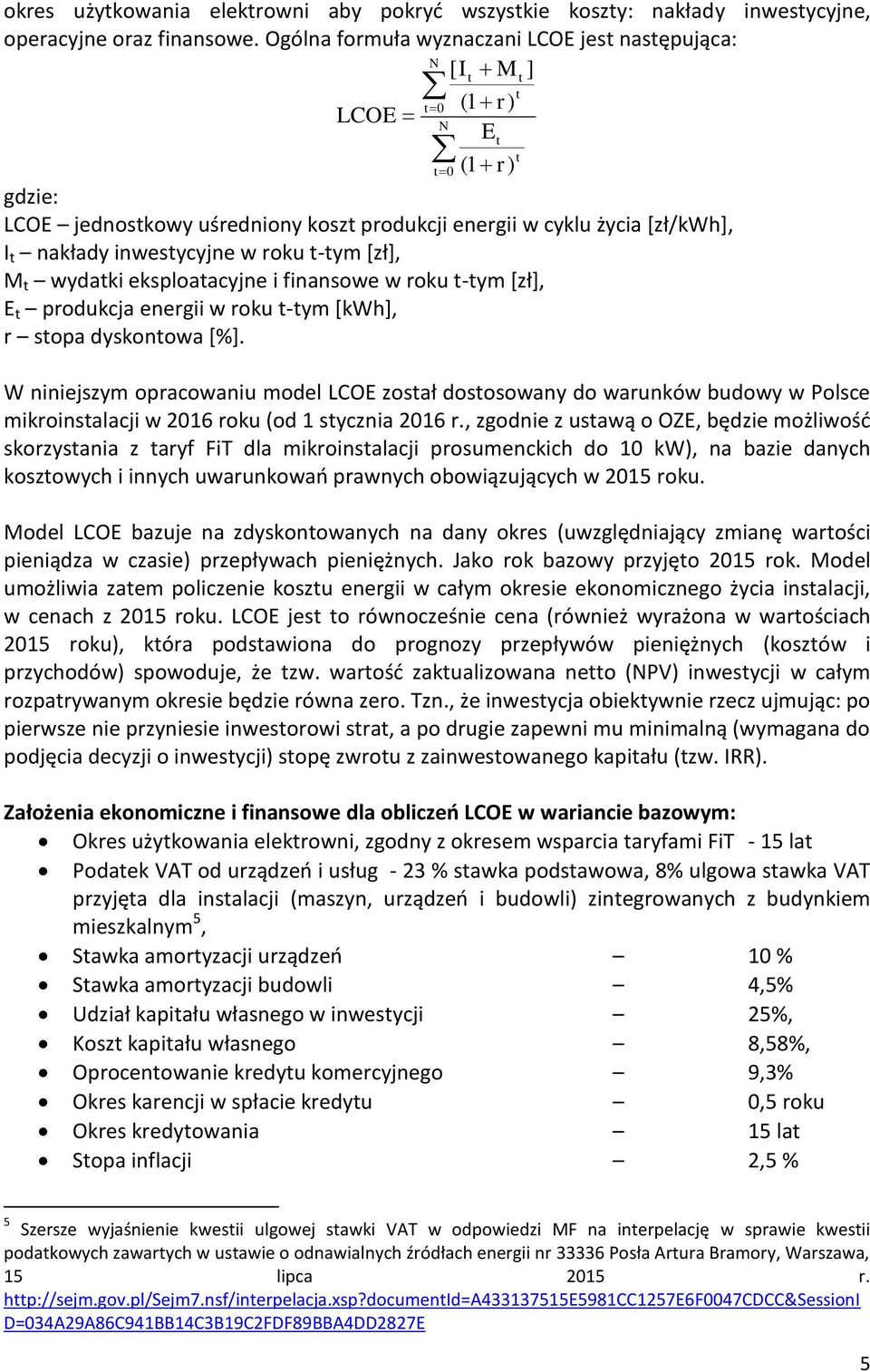 inwestycyjne w roku t-tym [zł], M t wydatki eksploatacyjne i finansowe w roku t-tym [zł], E t produkcja energii w roku t-tym [kwh], r stopa dyskontowa [%].