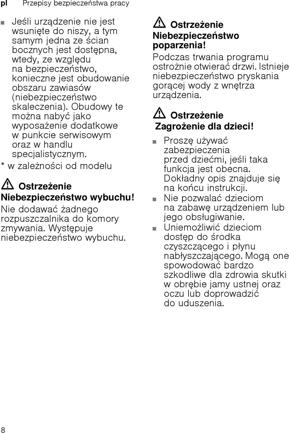 *wzalenoci od modelu ã=ostrzeenie Niebezpieczestwo wybuchu! Nie dodawać adnego rozpuszczalnika do komory zmywania. Wystpuje niebezpieczestwo wybuchu. ã=ostrzeenie Niebezpieczestwo poparzenia!