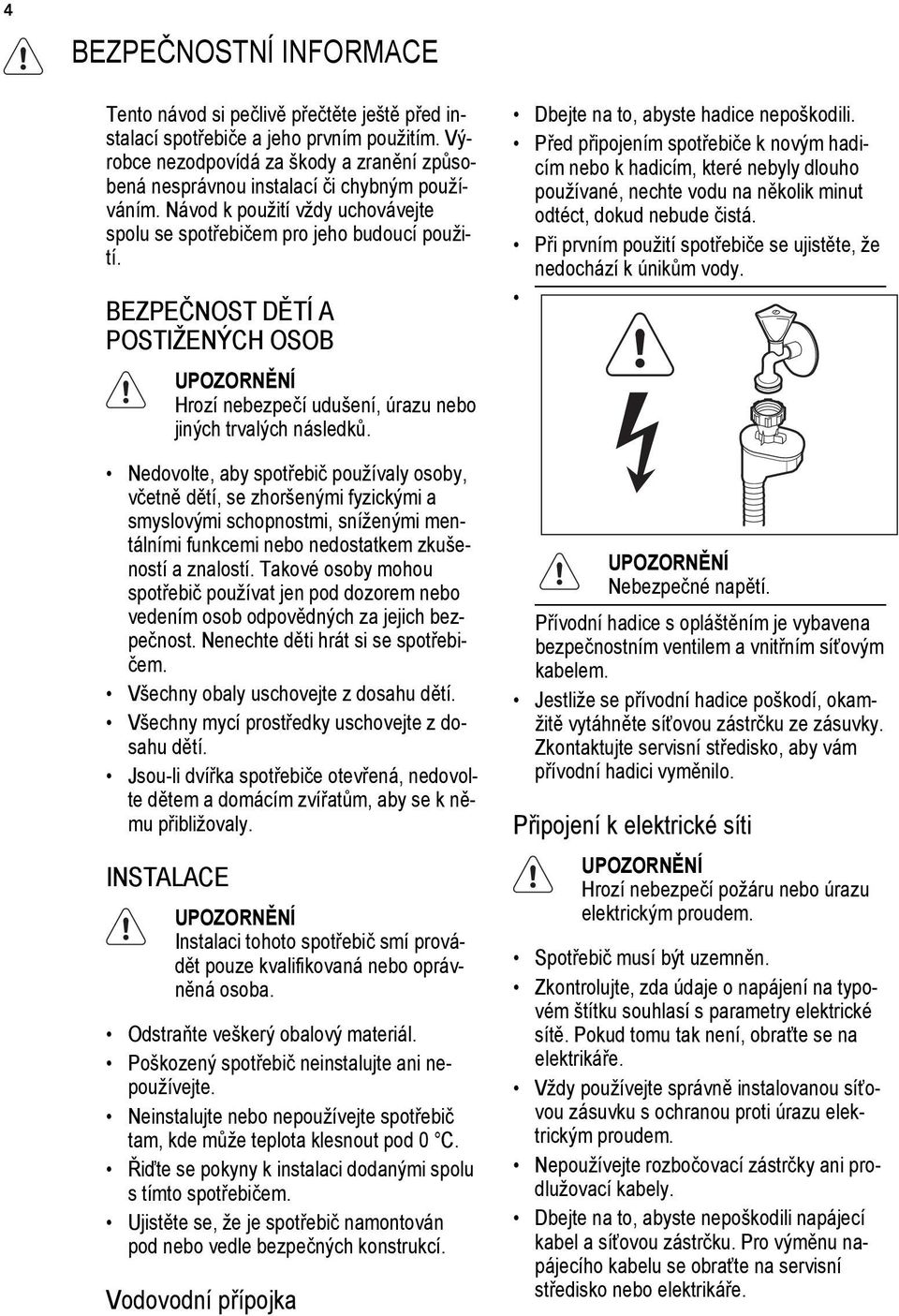 BEZPEČNOST DĚTÍ A POSTIŽENÝCH OSOB UPOZORNĚNÍ Hrozí nebezpečí udušení, úrazu nebo jiných trvalých následků.