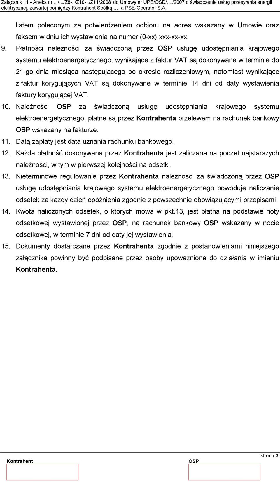 rozliczeniowym, natomiast wynikające z faktur korygujących VAT są dokonywane w terminie 14 dni od daty wystawienia faktury korygującej VAT. 10.
