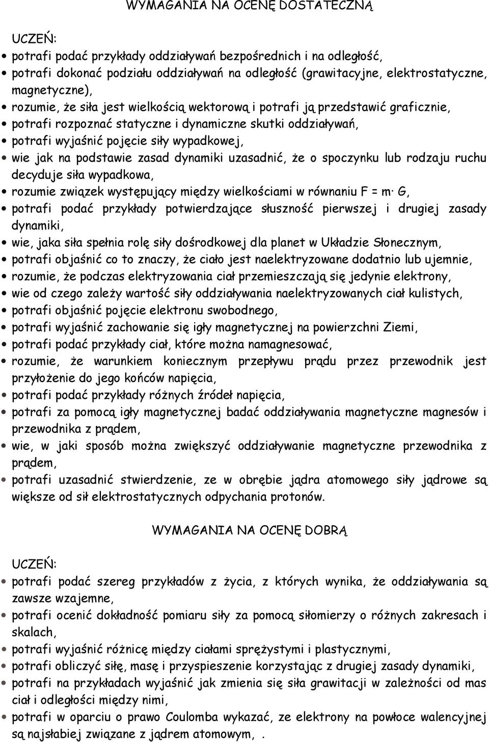 podstawie zasad dynamiki uzasadnić, że o spoczynku lub rodzaju ruchu decyduje siła wypadkowa, rozumie związek występujący między wielkościami w równaniu F = m G, potrafi podać przykłady