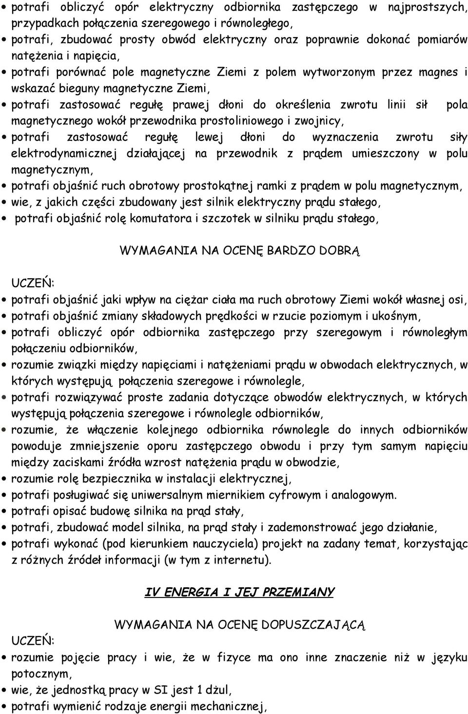 sił pola magnetycznego wokół przewodnika prostoliniowego i zwojnicy, potrafi zastosować regułę lewej dłoni do wyznaczenia zwrotu siły elektrodynamicznej działającej na przewodnik z prądem umieszczony