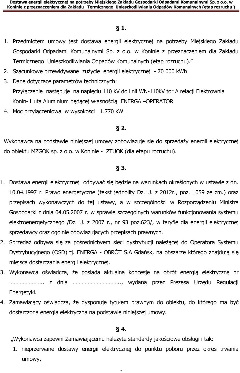 Dane dotyczące parametrów technicznych: Przyłączenie następuje na napięciu 110 kv do linii WN-110kV tor A relacji Elektrownia Konin- Huta Aluminium będącej własnością ENERGA OPERATOR 4.