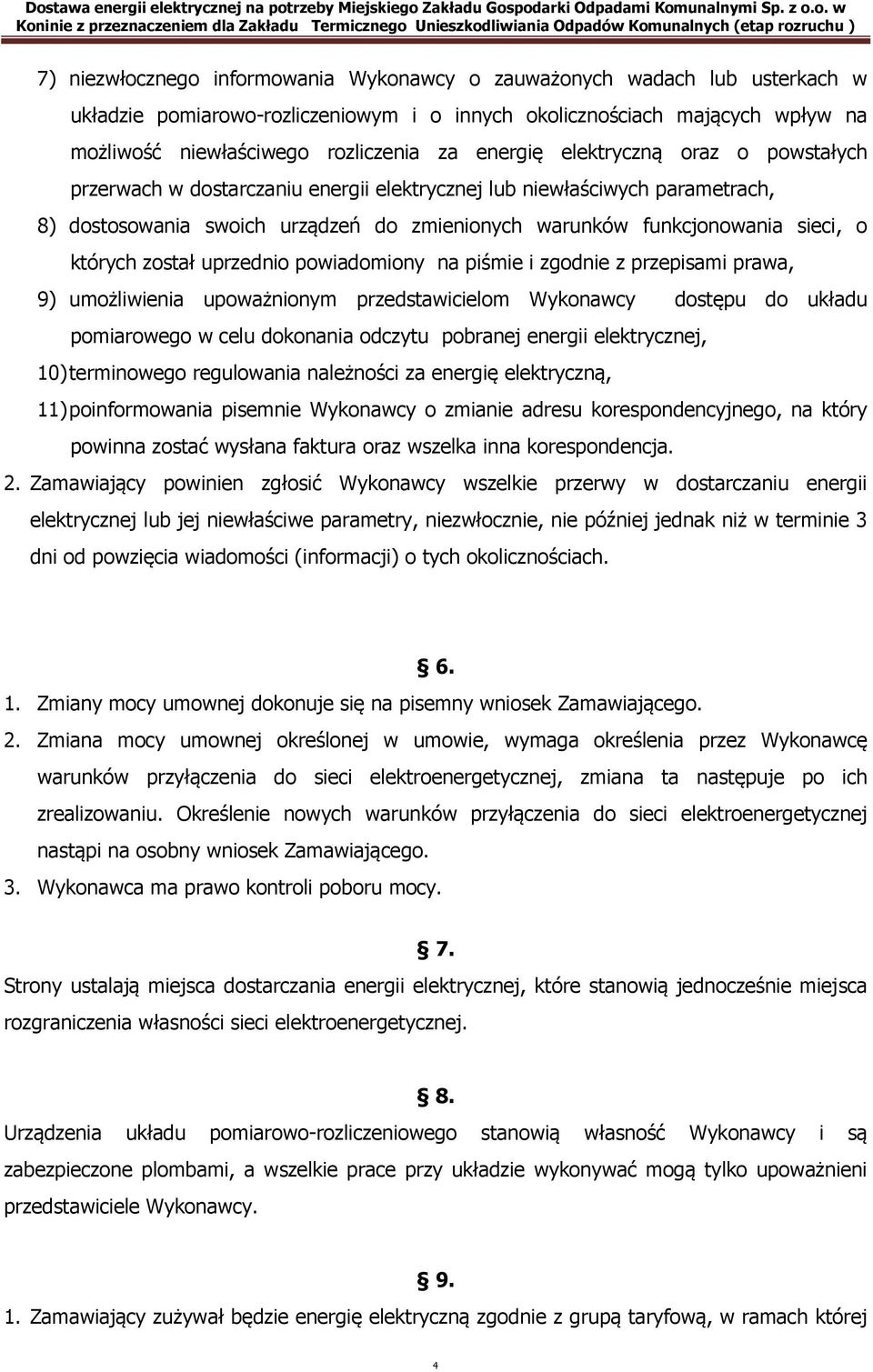 których został uprzednio powiadomiony na piśmie i zgodnie z przepisami prawa, 9) umożliwienia upoważnionym przedstawicielom Wykonawcy dostępu do układu pomiarowego w celu dokonania odczytu pobranej