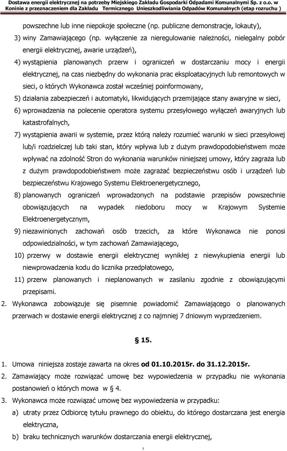 niezbędny do wykonania prac eksploatacyjnych lub remontowych w sieci, o których Wykonawca został wcześniej poinformowany, 5) działania zabezpieczeń i automatyki, likwidujących przemijające stany