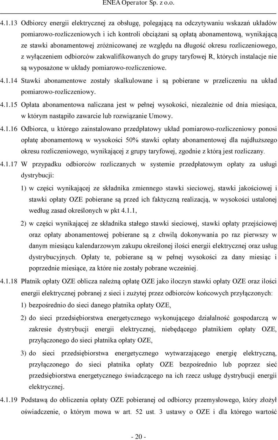 pomiarowo-rozliczeniowe. 4.1.14 Stawki abonamentowe zostały skalkulowane i są pobierane w przeliczeniu na układ pomiarowo-rozliczeniowy. 4.1.15 Opłata abonamentowa naliczana jest w pełnej wysokości, niezależnie od dnia miesiąca, w którym nastąpiło zawarcie lub rozwiązanie Umowy.