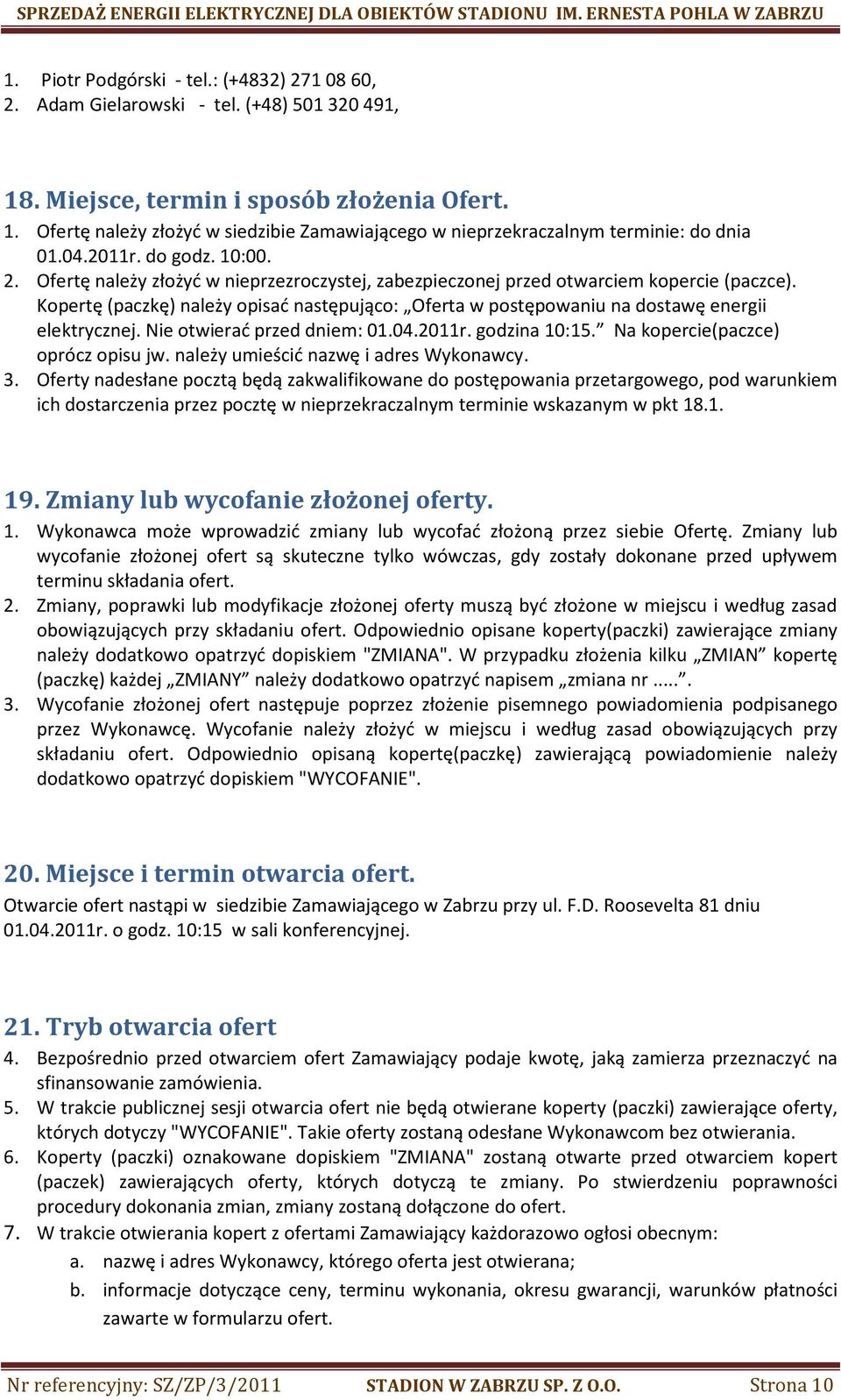 Kopertę (paczkę) należy opisać następująco: Oferta w postępowaniu na dostawę energii elektrycznej. Nie otwierać przed dniem: 01.04.2011r. godzina 10:15. Na kopercie(paczce) oprócz opisu jw.