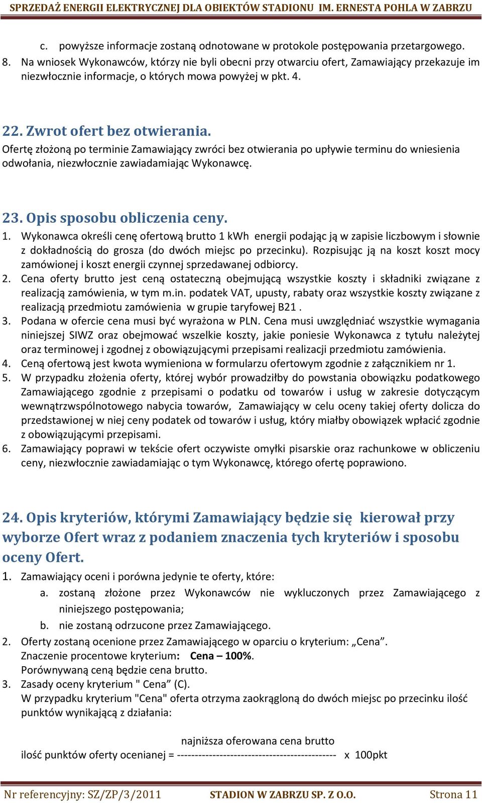 Ofertę złożoną po terminie Zamawiający zwróci bez otwierania po upływie terminu do wniesienia odwołania, niezwłocznie zawiadamiając Wykonawcę. 23. Opis sposobu obliczenia ceny. 1.