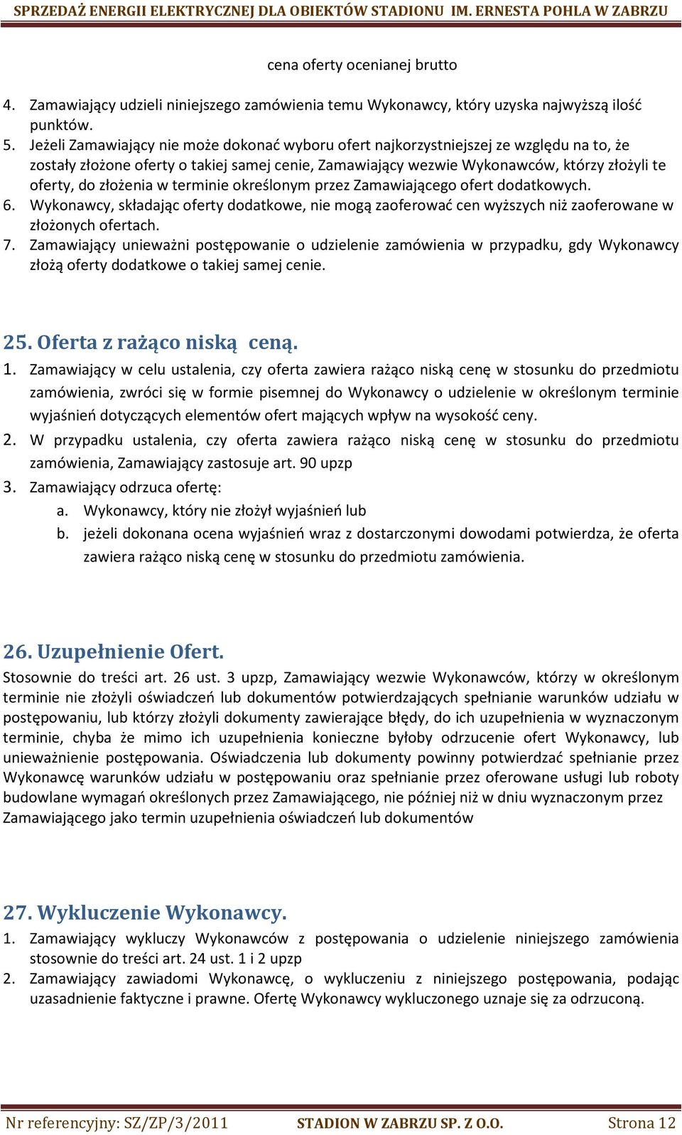 złożenia w terminie określonym przez Zamawiającego ofert dodatkowych. 6. Wykonawcy, składając oferty dodatkowe, nie mogą zaoferować cen wyższych niż zaoferowane w złożonych ofertach. 7.