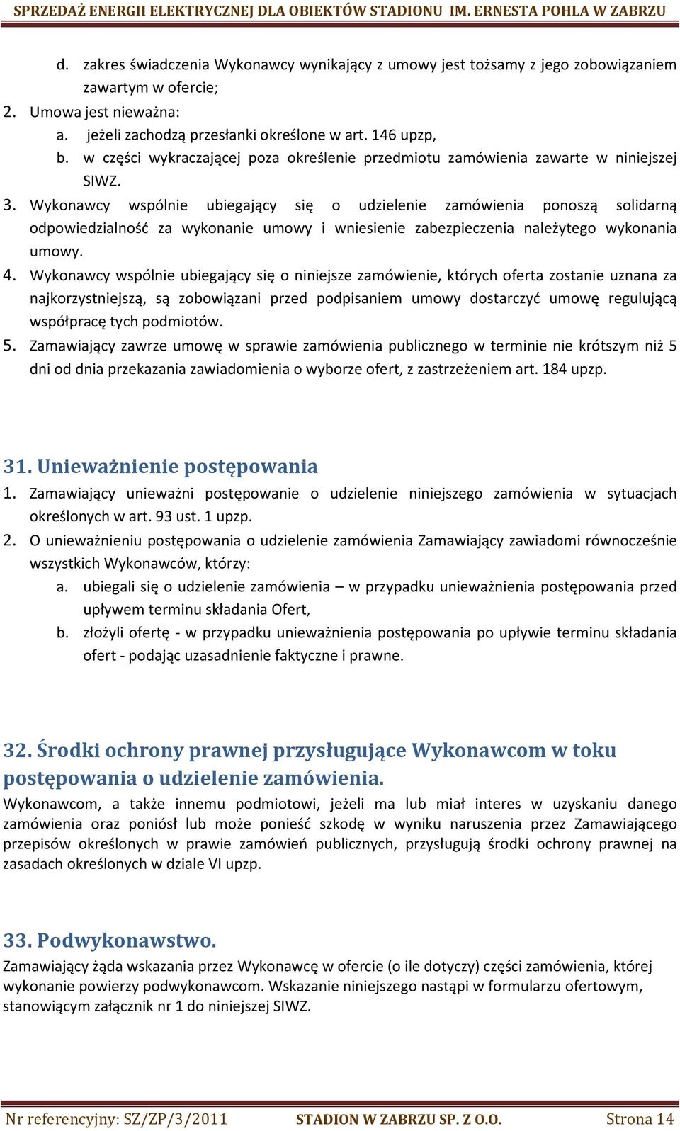 Wykonawcy wspólnie ubiegający się o udzielenie zamówienia ponoszą solidarną odpowiedzialność za wykonanie umowy i wniesienie zabezpieczenia należytego wykonania umowy. 4.