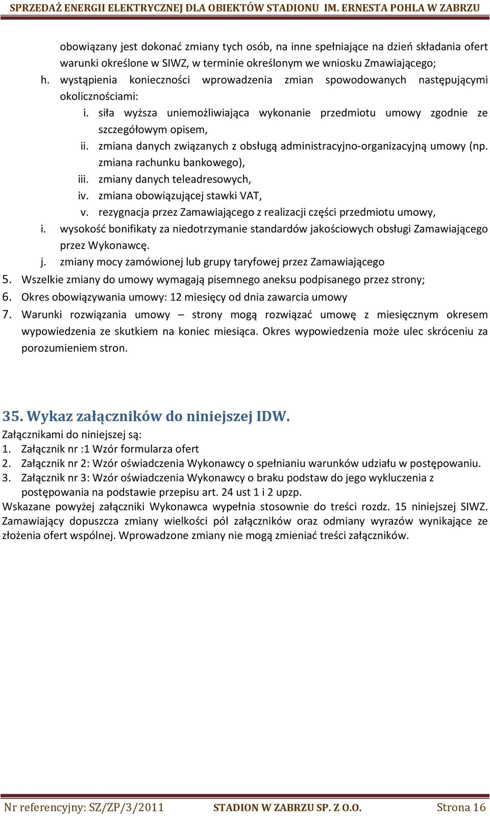 zmiana danych związanych z obsługą administracyjno-organizacyjną umowy (np. zmiana rachunku bankowego), iii. zmiany danych teleadresowych, iv. zmiana obowiązującej stawki VAT, v.