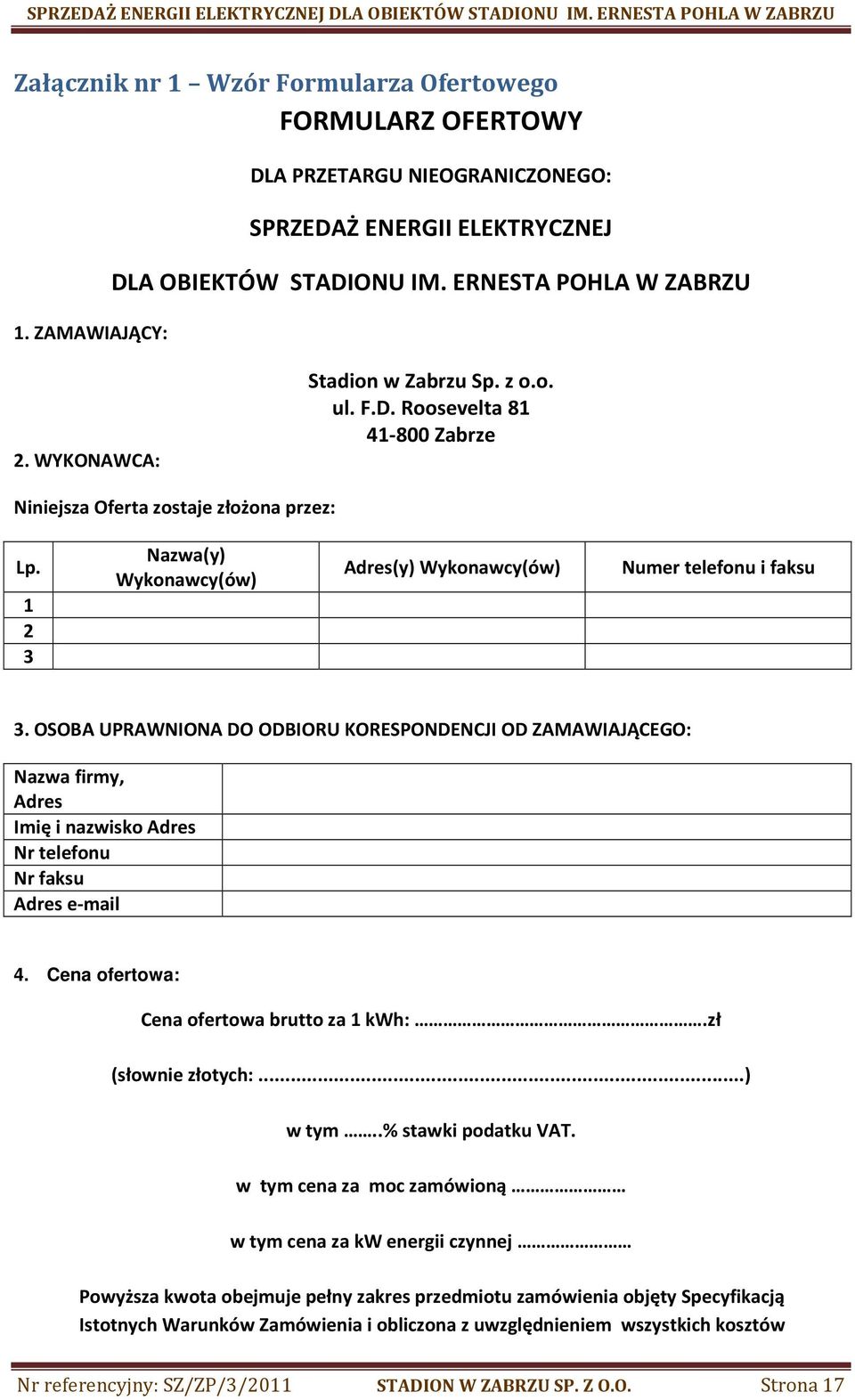 OSOBA UPRAWNIONA DO ODBIORU KORESPONDENCJI OD ZAMAWIAJĄCEGO: Nazwa firmy, Adres Imię i nazwisko Adres Nr telefonu Nr faksu Adres e-mail 4. Cena ofertowa: Cena ofertowa brutto za 1 kwh:.