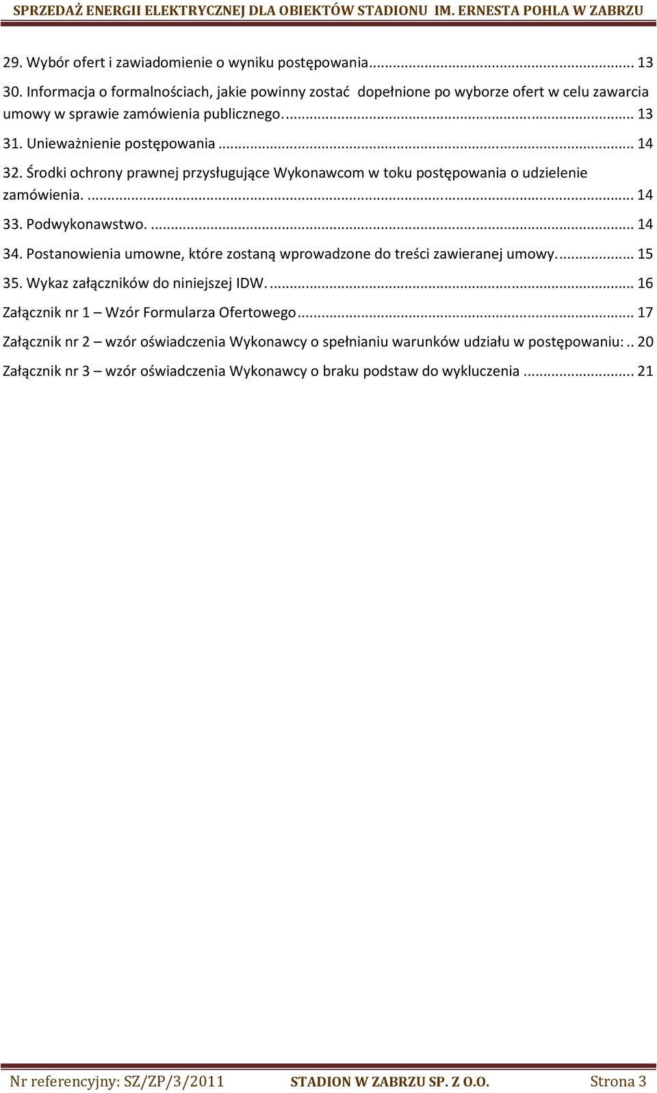 Postanowienia umowne, które zostaną wprowadzone do treści zawieranej umowy.... 15 35. Wykaz załączników do niniejszej IDW.... 16 Załącznik nr 1 Wzór Formularza Ofertowego.