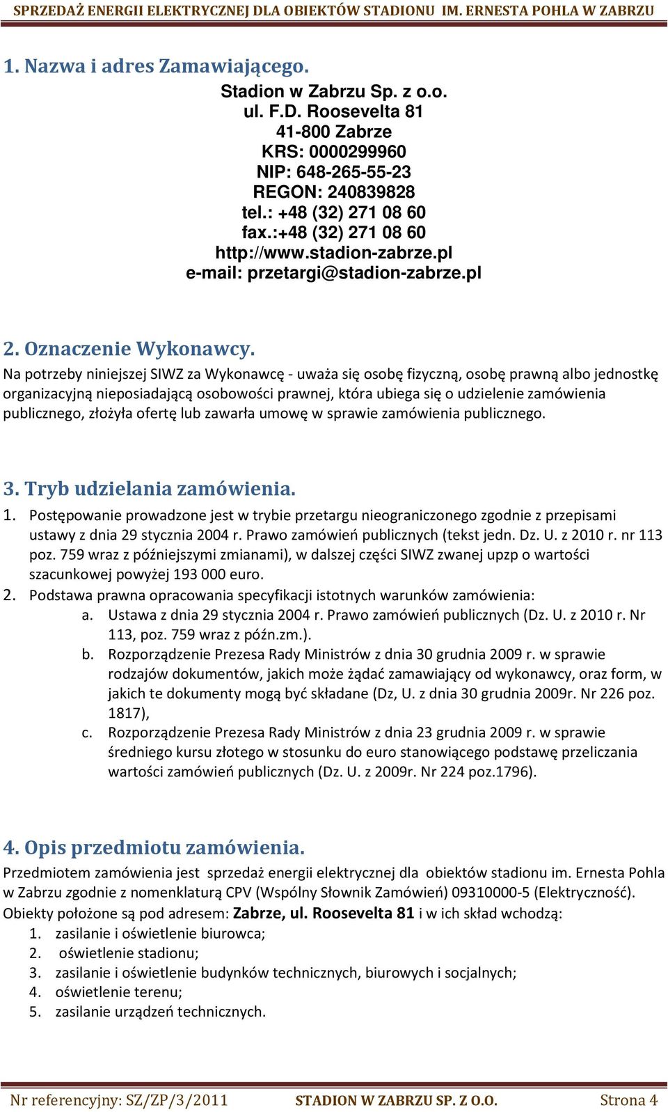Na potrzeby niniejszej SIWZ za Wykonawcę - uważa się osobę fizyczną, osobę prawną albo jednostkę organizacyjną nieposiadającą osobowości prawnej, która ubiega się o udzielenie zamówienia publicznego,