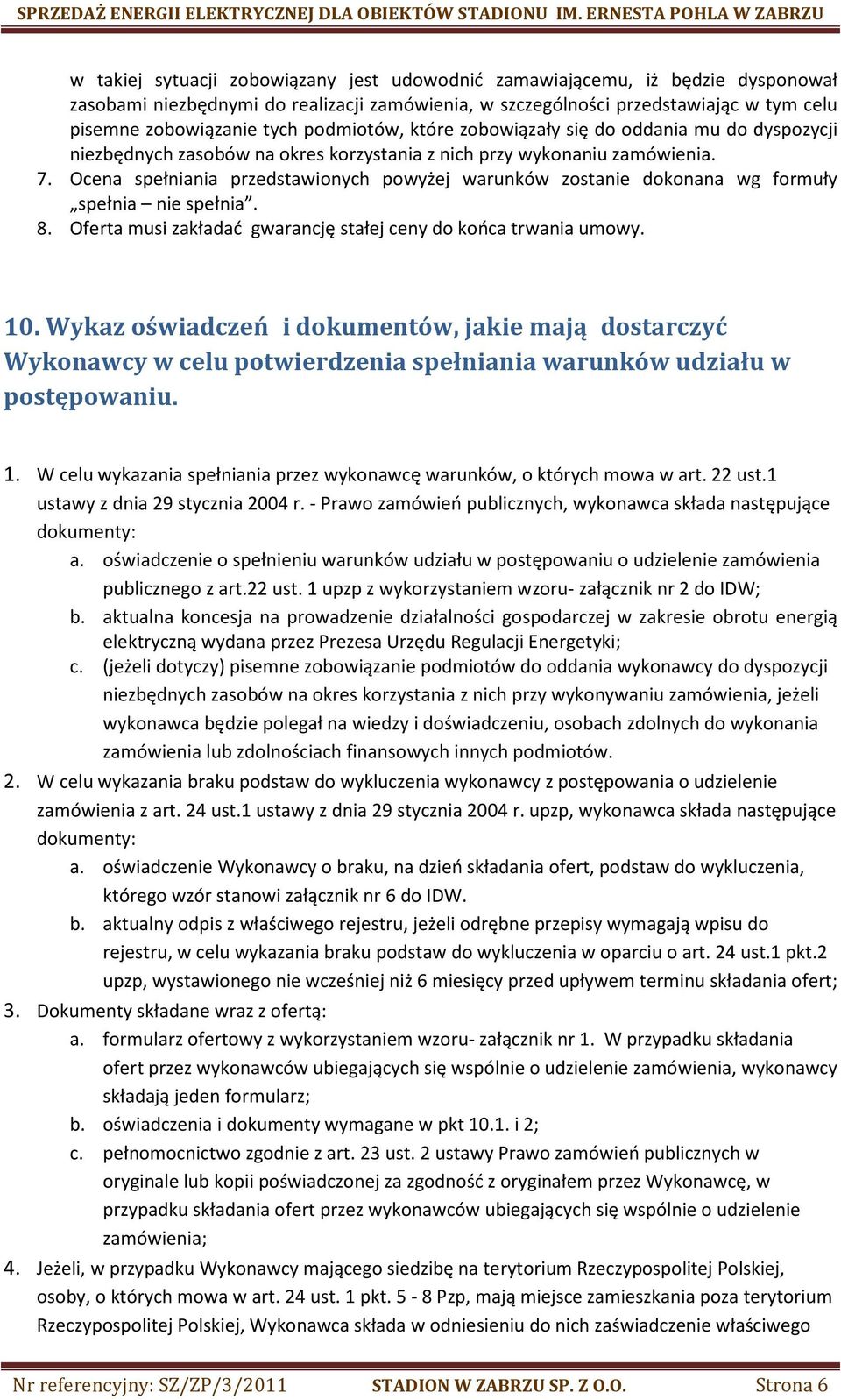Ocena spełniania przedstawionych powyżej warunków zostanie dokonana wg formuły spełnia nie spełnia. 8. Oferta musi zakładać gwarancję stałej ceny do końca trwania umowy. 10.