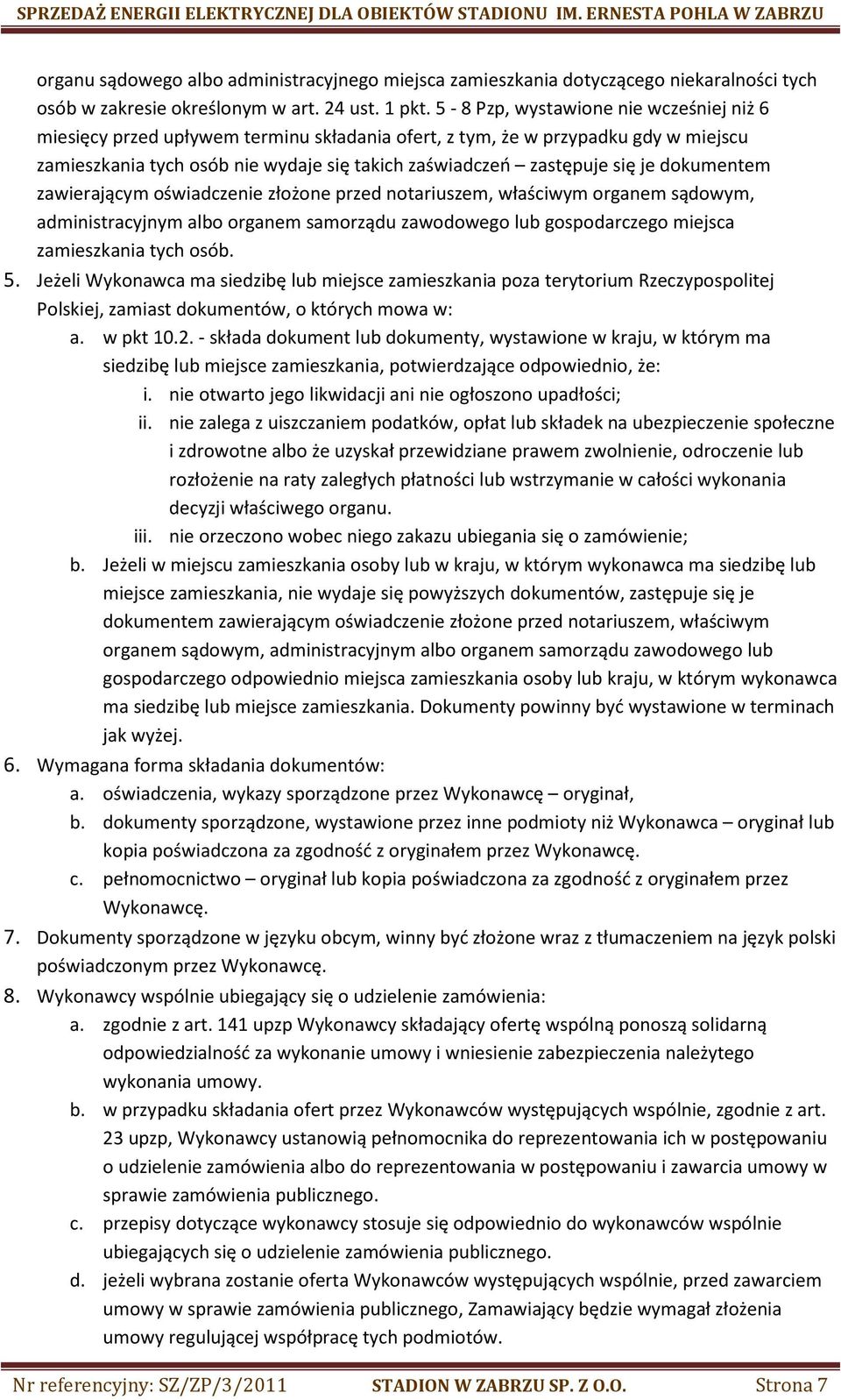 dokumentem zawierającym oświadczenie złożone przed notariuszem, właściwym organem sądowym, administracyjnym albo organem samorządu zawodowego lub gospodarczego miejsca zamieszkania tych osób. 5.