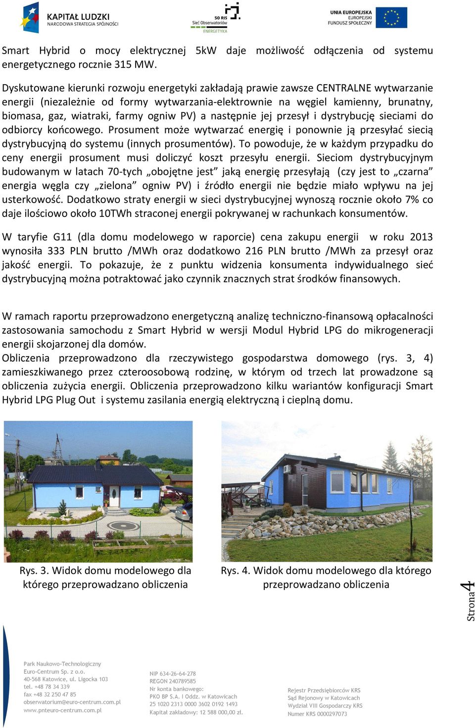 ogniw PV) a następnie jej przesył i dystrybucję sieciami do odbiorcy końcowego. Prosument może wytwarzać energię i ponownie ją przesyłać siecią dystrybucyjną do systemu (innych prosumentów).