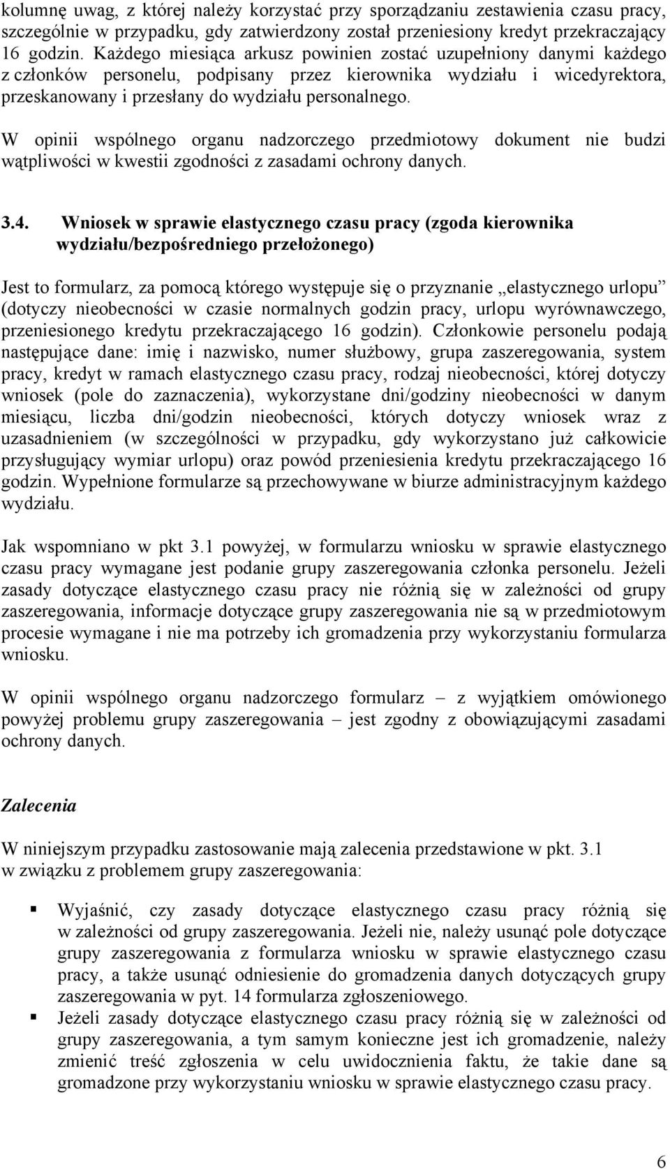 W opinii wspólnego organu nadzorczego przedmiotowy dokument nie budzi wątpliwości w kwestii zgodności z zasadami ochrony danych. 3.4.