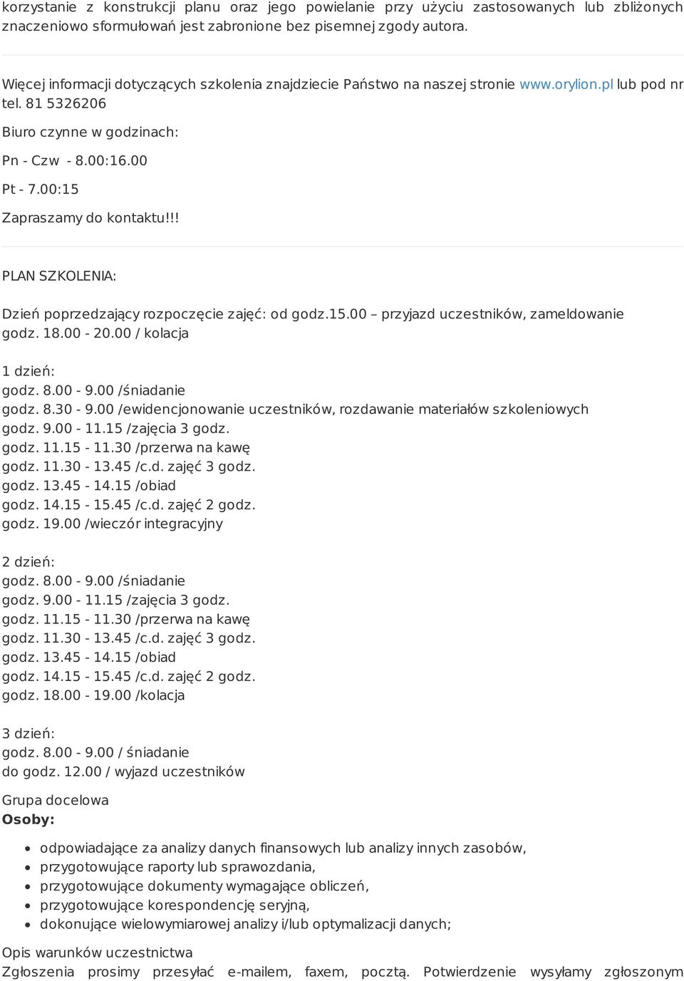 00:15 Zapraszamy do kontaktu!!! PLAN SZKOLENIA: Dzień poprzedzający rozpoczęcie zajęć: od godz.15.00 przyjazd uczestników, zameldowanie godz. 18.00-20.00 / kolacja 1 dzień: godz. 8.00-9.
