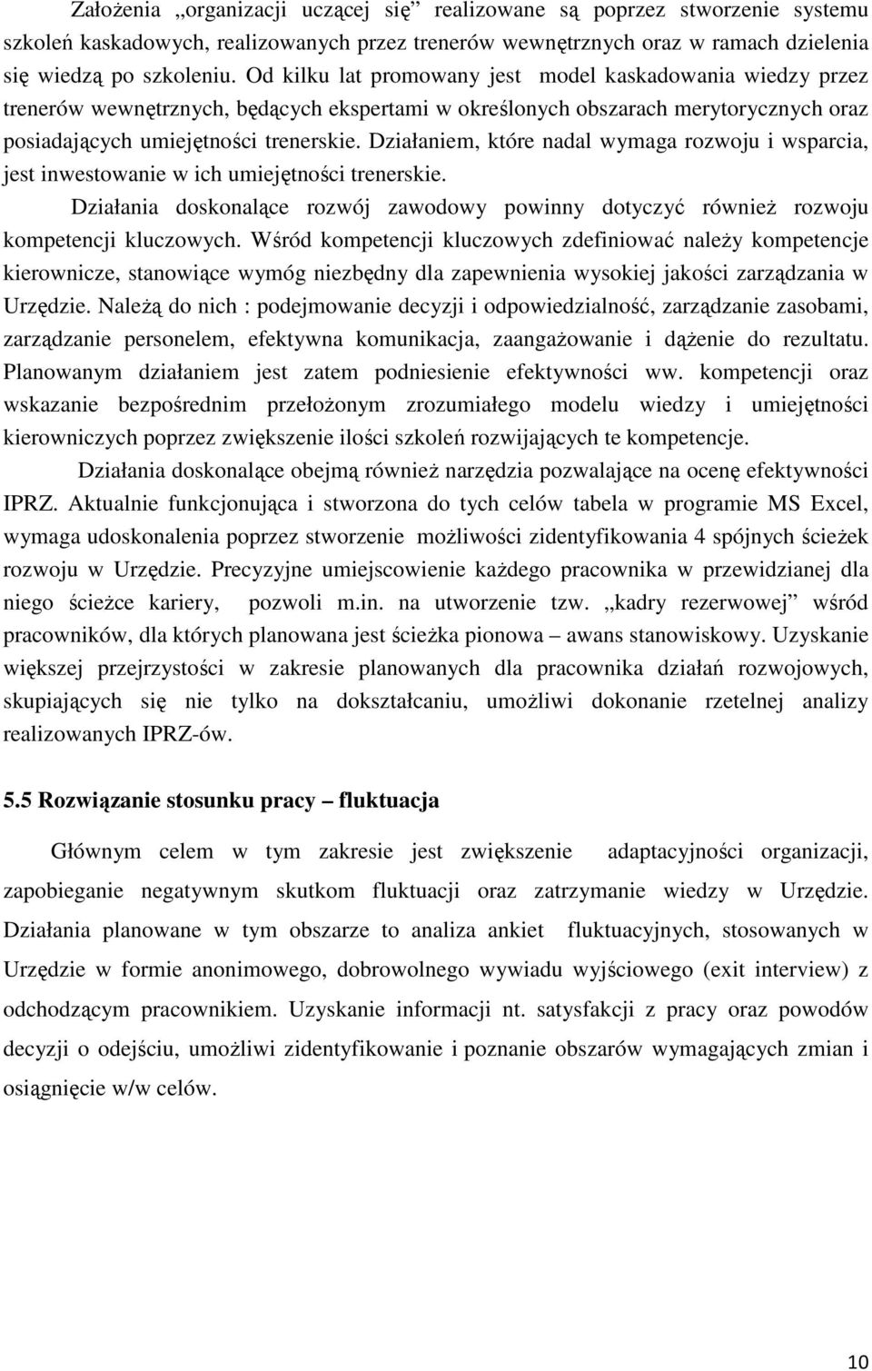 Działaniem, które nadal wymaga rozwoju i wsparcia, jest inwestowanie w ich umiejętności trenerskie. Działania doskonalące rozwój zawodowy powinny dotyczyć również rozwoju kompetencji kluczowych.