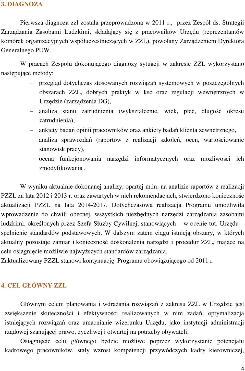 W pracach Zespołu dokonującego diagnozy sytuacji w zakresie ZZL wykorzystano następujące metody: przegląd dotychczas stosowanych rozwiązań systemowych w poszczególnych obszarach ZZL, dobrych praktyk