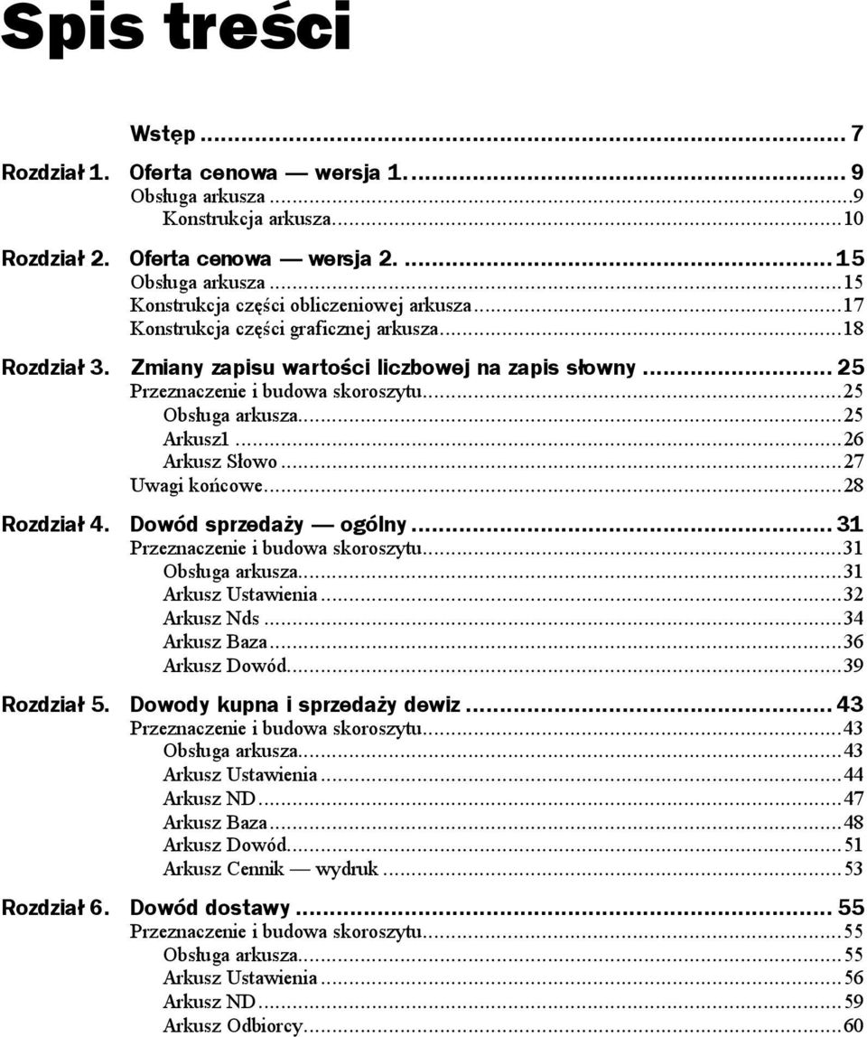 ..k...k...26 Arkusz Słowo...k...27 Uwagi końcowe...k...k28 Rozdział 4. Dowód sprzedaży ogólny...z... 31 Przeznaczenie i budowa skoroszytu...k...31 Obsługa arkusza...k...31 Arkusz Ustawienia...k...32 Arkusz Nds.