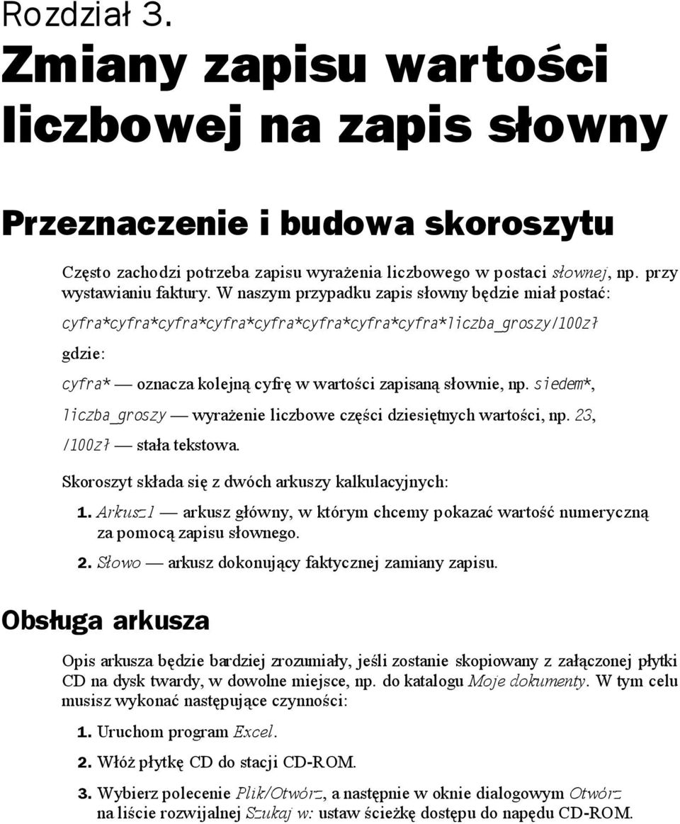 Skoroszyt składa się z dwóch arkuszy kalkulacyjnych: 1. Arkusz1 arkusz główny, w którym chcemy pokazać wartość numeryczną za pomocą zapisu słownego. 2.