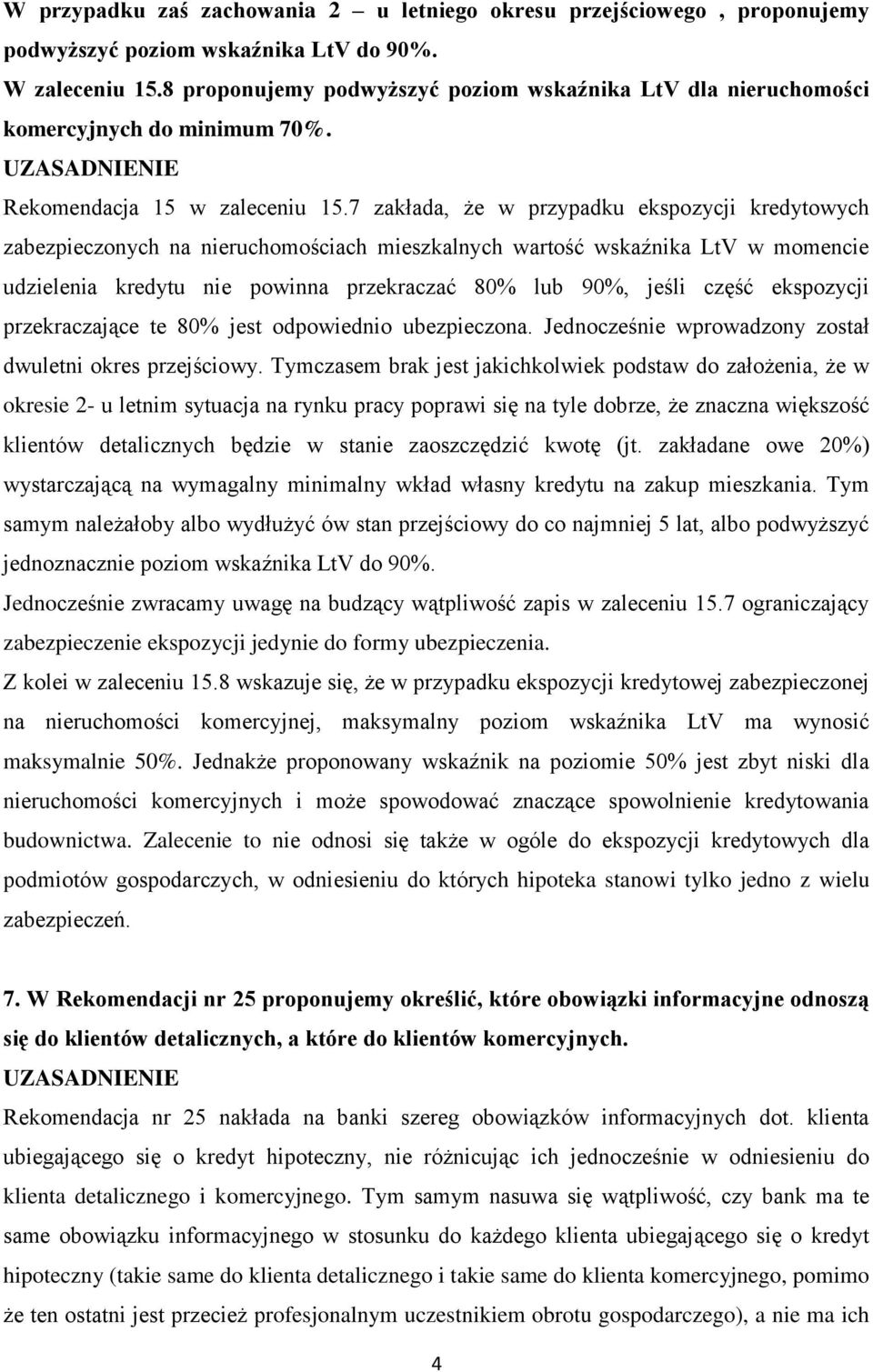 7 zakłada, że w przypadku ekspozycji kredytowych zabezpieczonych na nieruchomościach mieszkalnych wartość wskaźnika LtV w momencie udzielenia kredytu nie powinna przekraczać 80% lub 90%, jeśli część