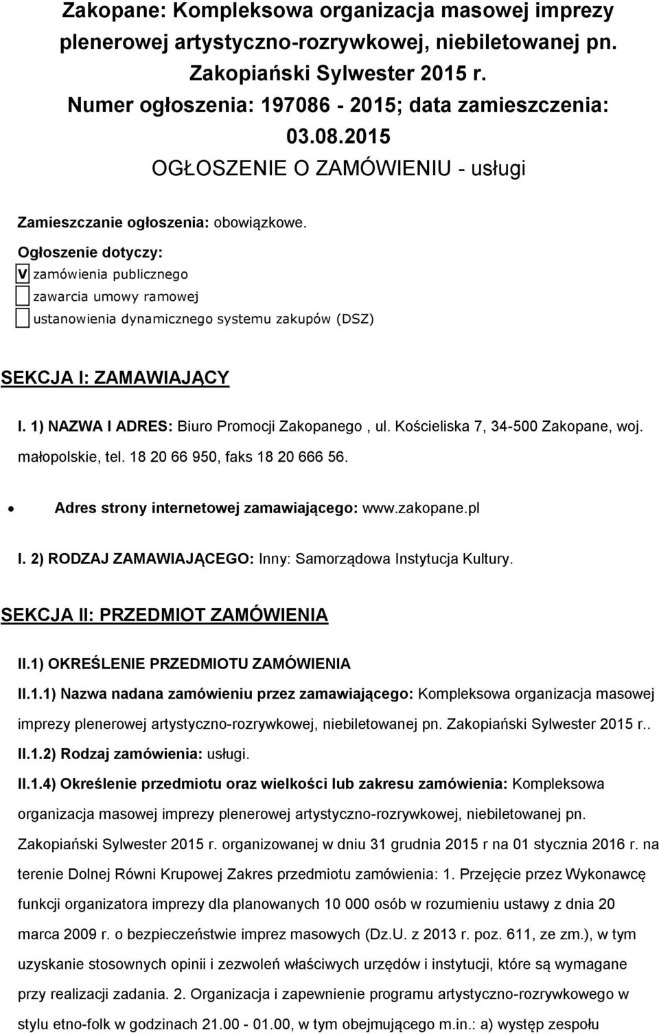 Ogłoszenie dotyczy: V zamówienia publicznego zawarcia umowy ramowej ustanowienia dynamicznego systemu zakupów (DSZ) SEKCJA I: ZAMAWIAJĄCY I. 1) NAZWA I ADRES: Biuro Promocji Zakopanego, ul.