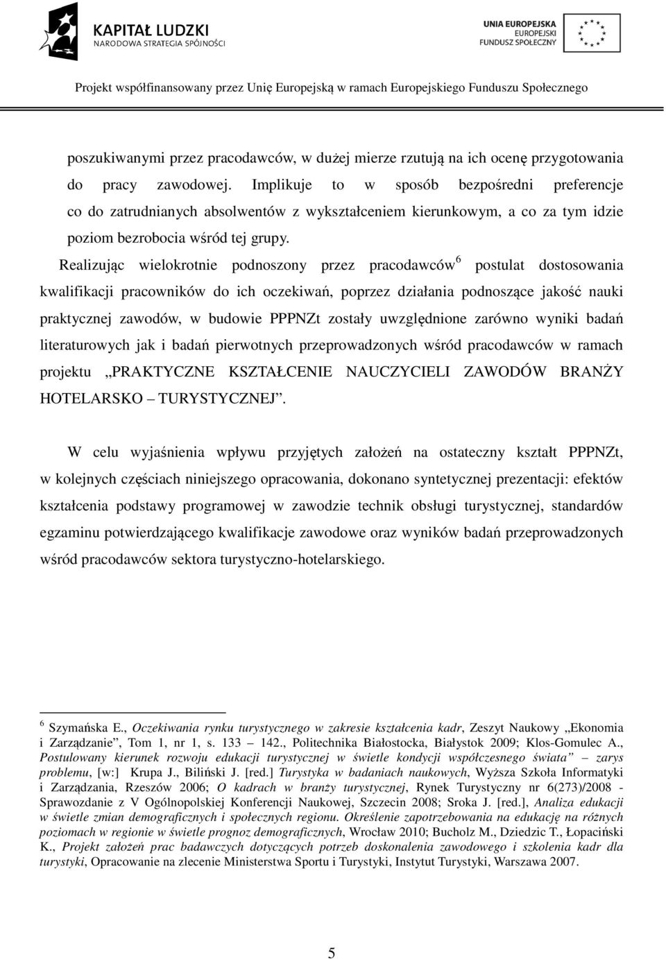 Realizując wielokrotnie podnoszony przez pracodawców 6 postulat dostosowania kwalifikacji pracowników do ich oczekiwań, poprzez działania podnoszące jakość nauki praktycznej zawodów, w budowie PPPNZt