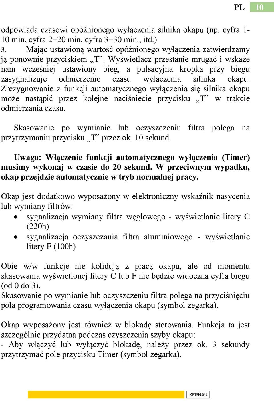 Wyświetlacz przestanie mrugać i wskaże nam wcześniej ustawiony bieg, a pulsacyjna kropka przy biegu zasygnalizuje odmierzenie czasu wyłączenia silnika okapu.