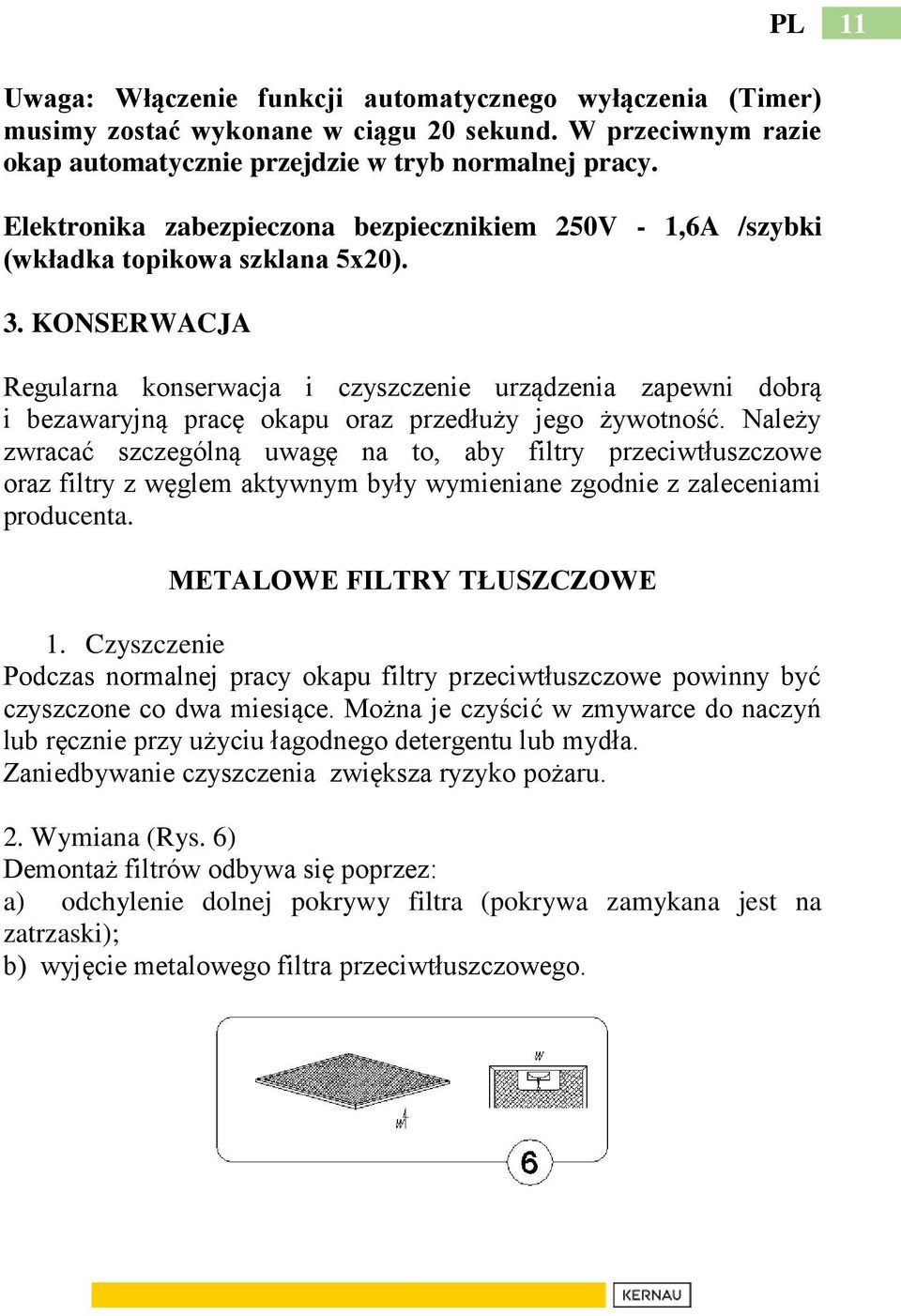 KONSERWACJA Regularna konserwacja i czyszczenie urządzenia zapewni dobrą i bezawaryjną pracę okapu oraz przedłuży jego żywotność.