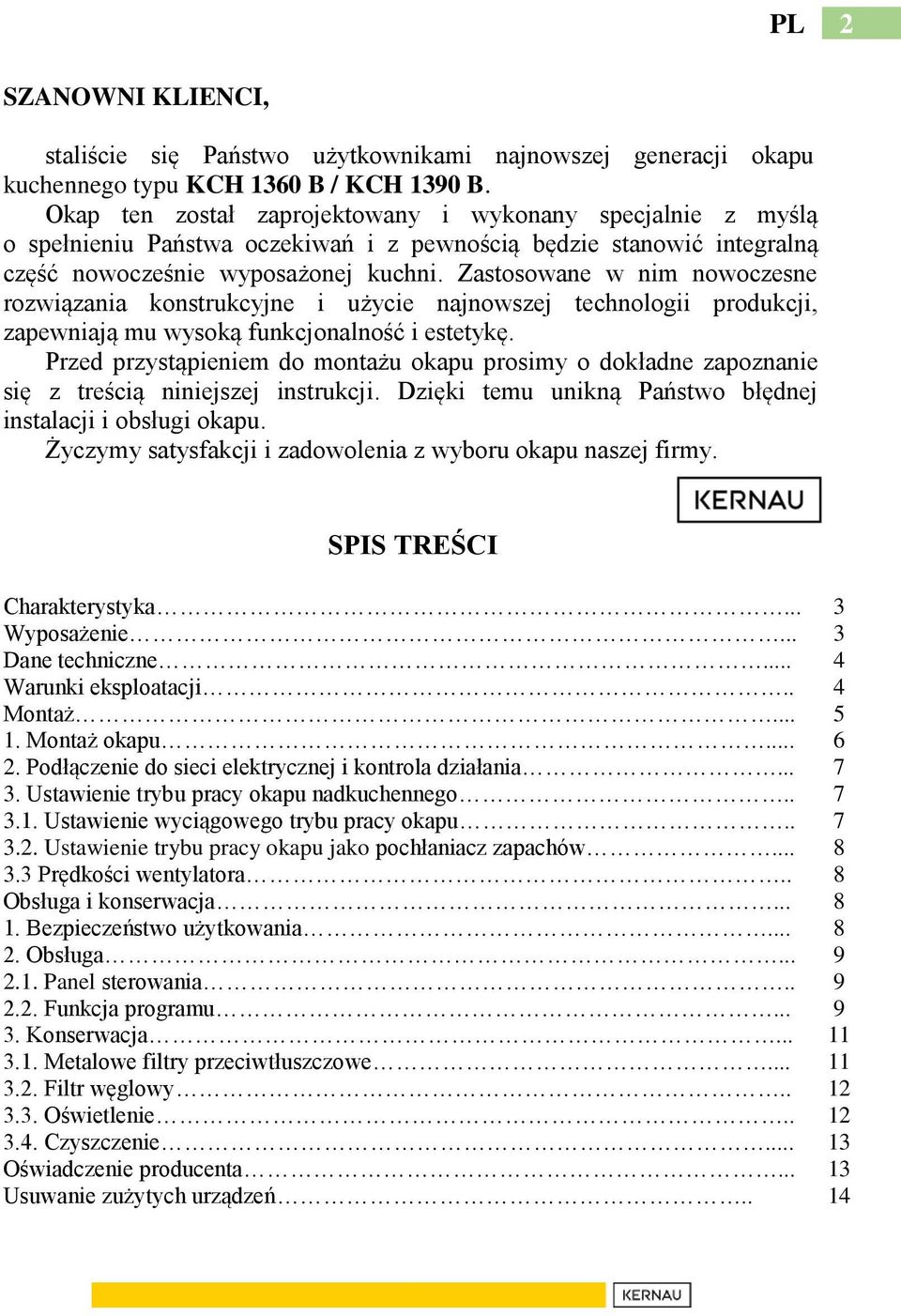 Zastosowane w nim nowoczesne rozwiązania konstrukcyjne i użycie najnowszej technologii produkcji, zapewniają mu wysoką funkcjonalność i estetykę.