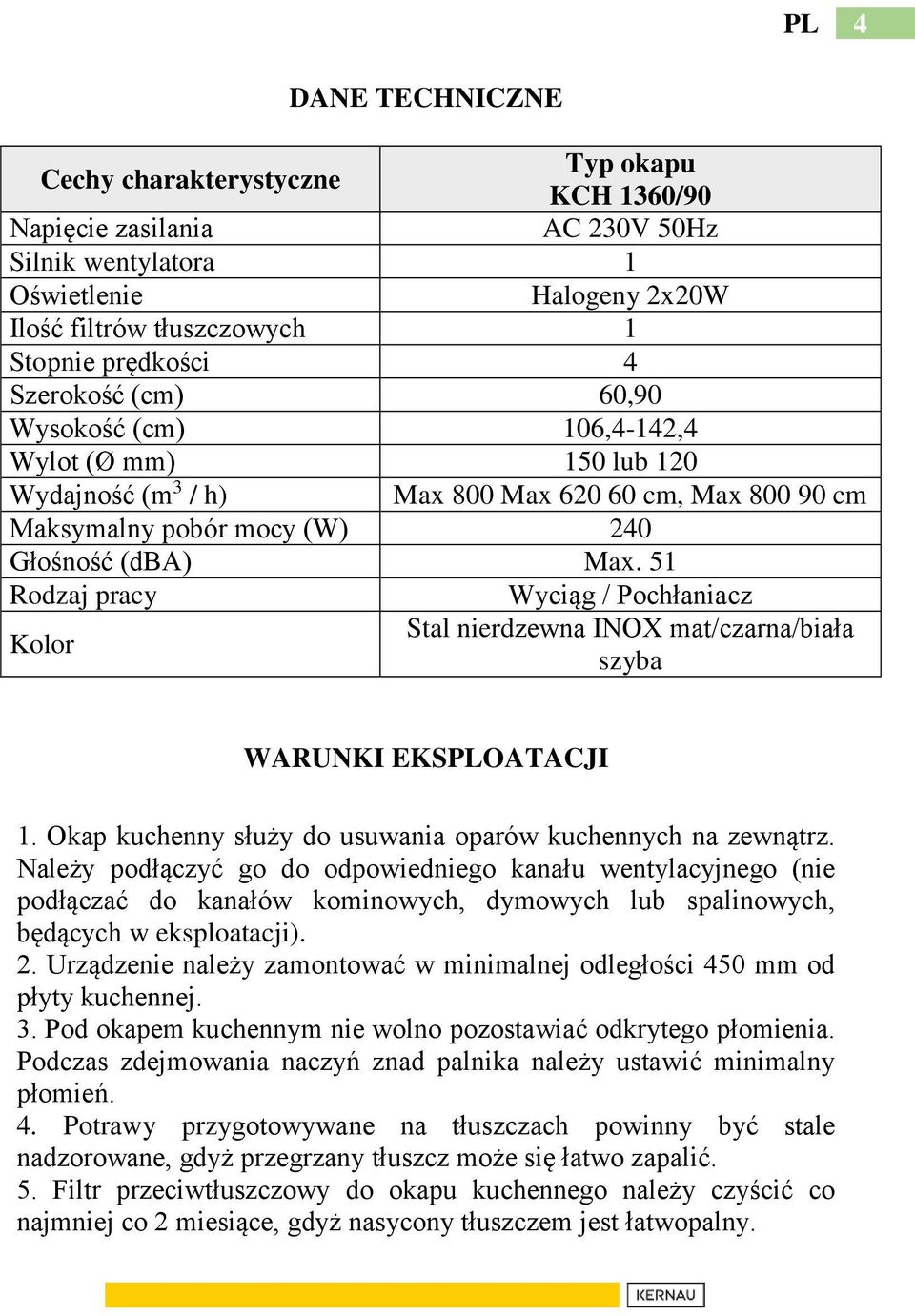 51 Rodzaj pracy Wyciąg / Pochłaniacz Kolor Stal nierdzewna INOX mat/czarna/biała szyba WARUNKI EKSPLOATACJI 1. Okap kuchenny służy do usuwania oparów kuchennych na zewnątrz.