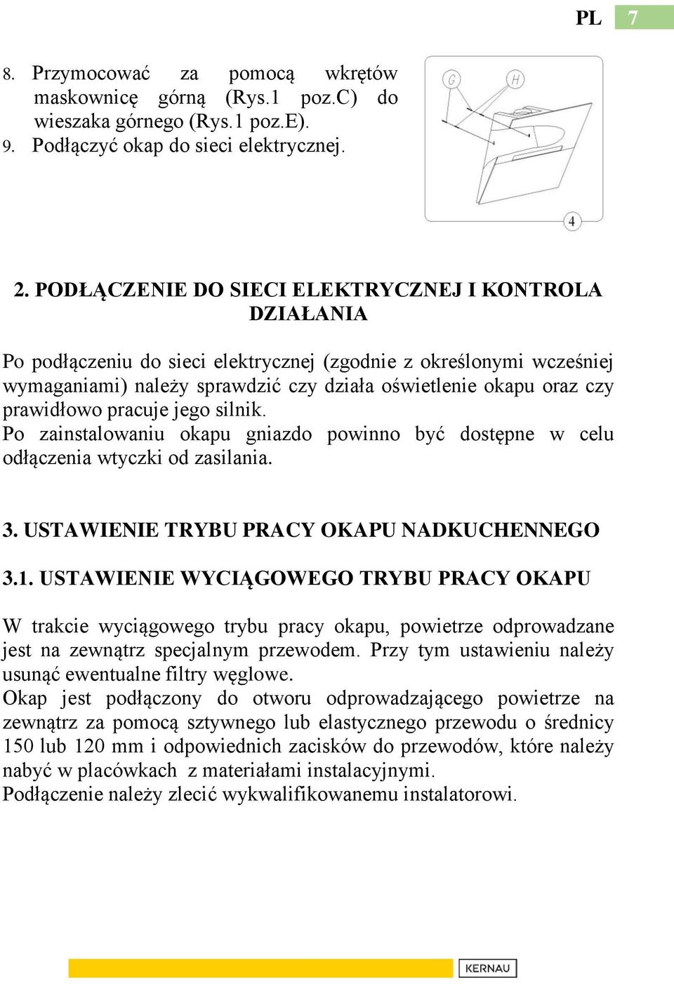 prawidłowo pracuje jego silnik. Po zainstalowaniu okapu gniazdo powinno być dostępne w celu odłączenia wtyczki od zasilania. 3. USTAWIENIE TRYBU PRACY OKAPU NADKUCHENNEGO 3.1.