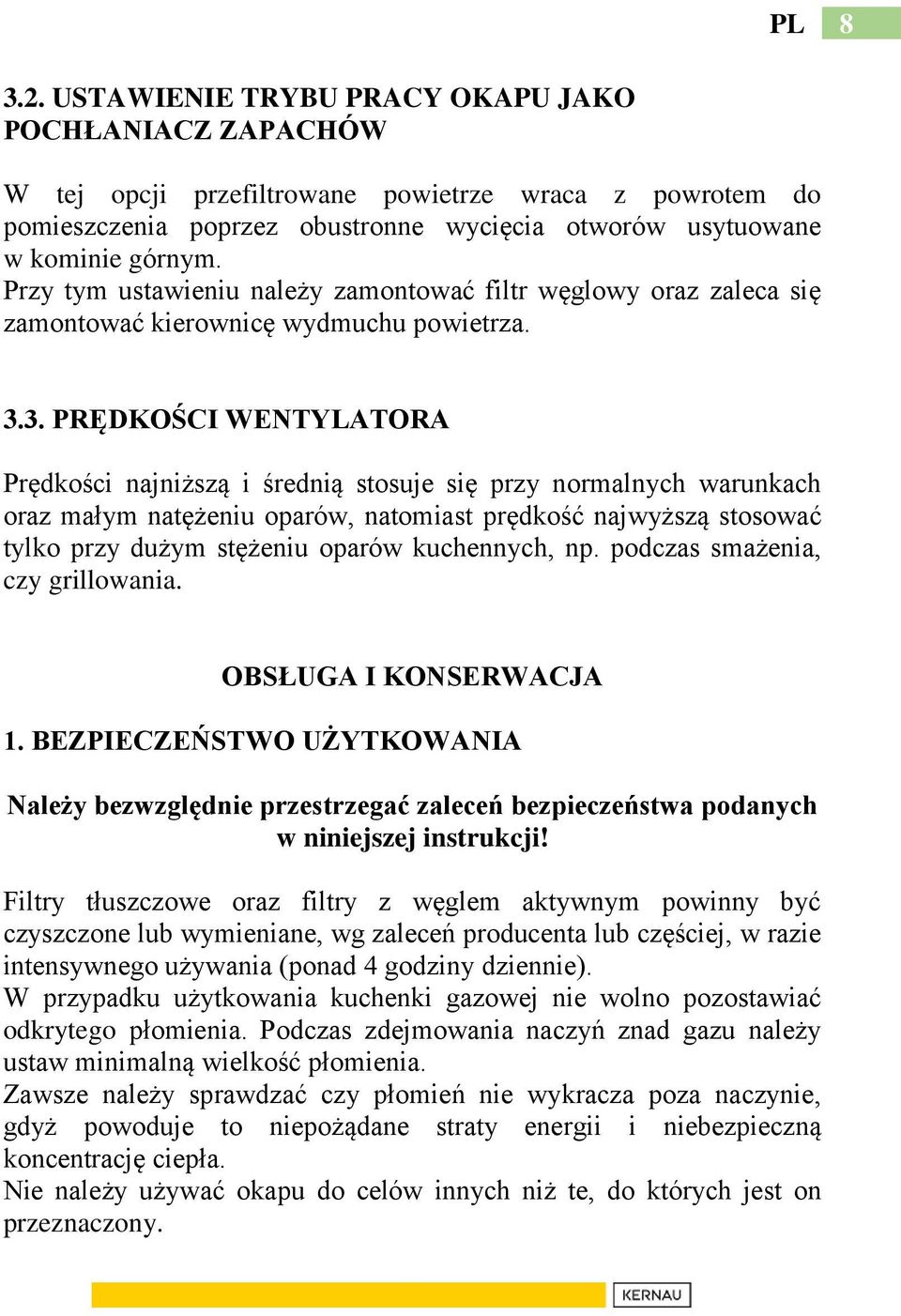 3. PRĘDKOŚCI WENTYLATORA Prędkości najniższą i średnią stosuje się przy normalnych warunkach oraz małym natężeniu oparów, natomiast prędkość najwyższą stosować tylko przy dużym stężeniu oparów