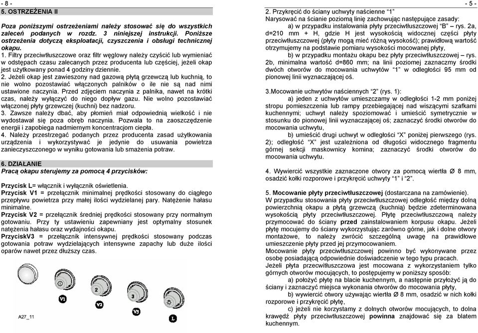 Filtry przeciwtłuszczowe oraz filtr węglowy należy czyścić lub wymieniać w odstępach czasu zalecanych przez producenta lub częściej, jeżeli okap jest użytkowany ponad 4 godziny dziennie. 2.